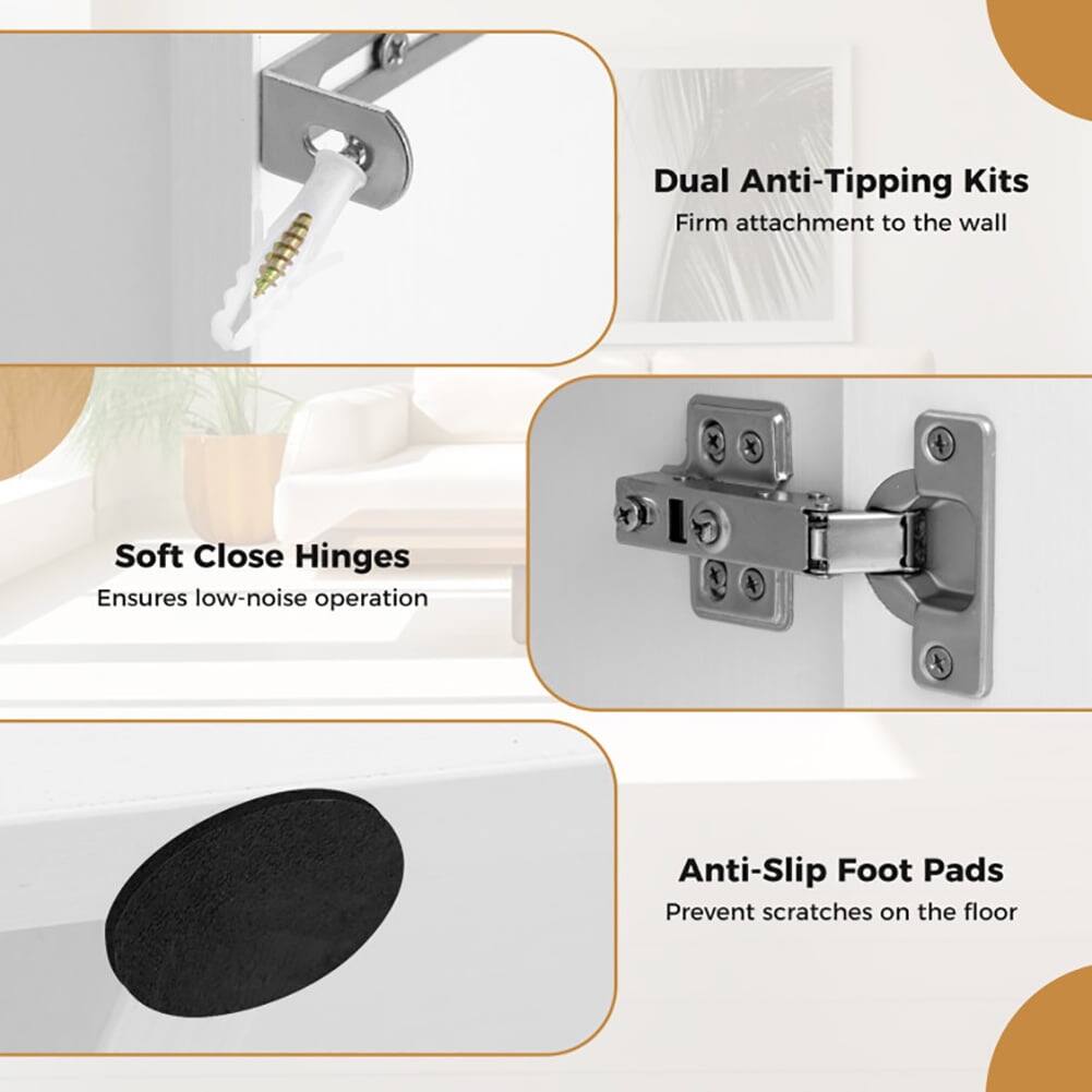 Dual Anti-Tipping Kits  
Firm attachment to the wall  

Soft Close Hinges  
Ensures low-noise operation  

Anti-Slip Foot Pads  
Prevent scratches on the floor