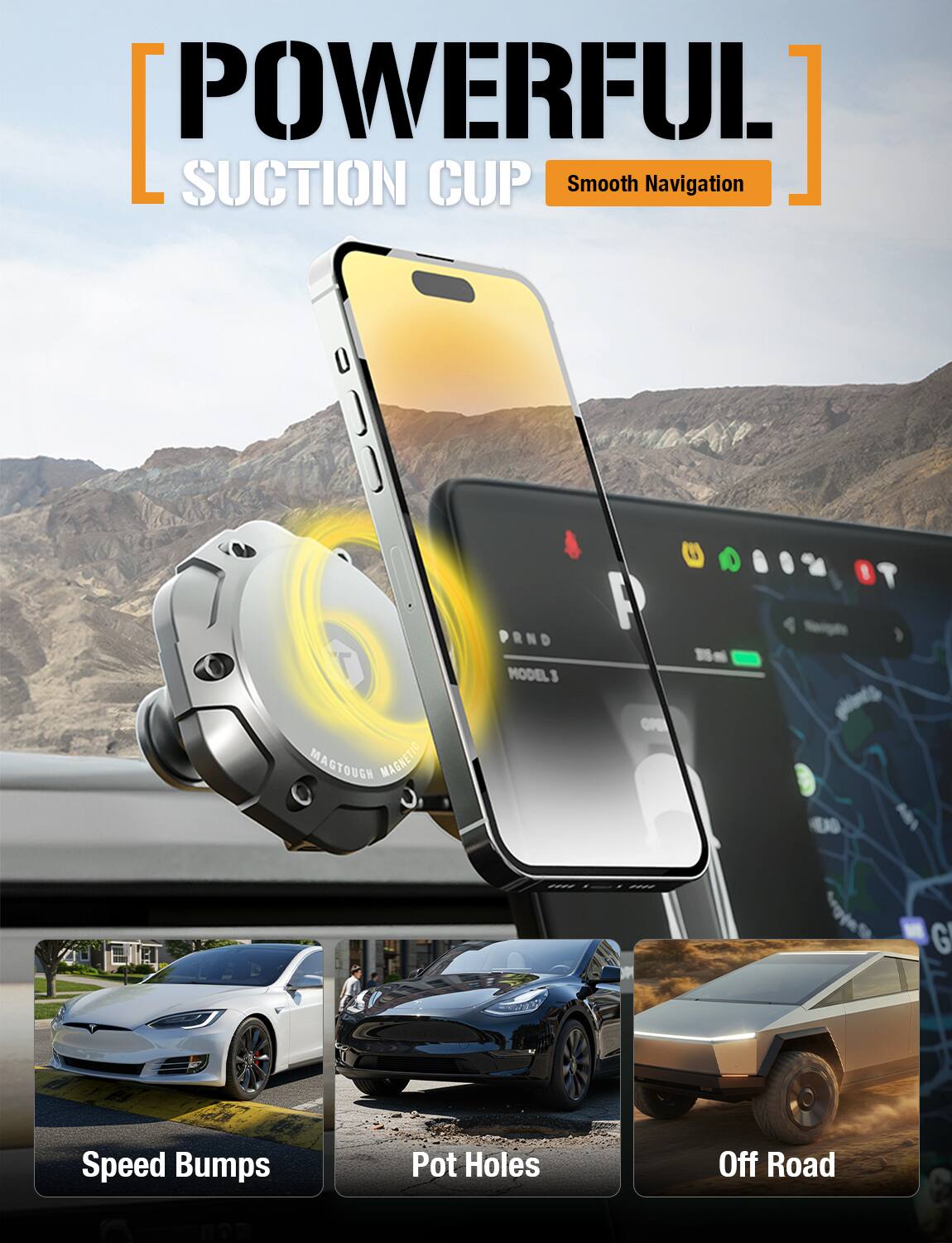 **POWERFUL**  
Suction Cup  
Smooth Navigation  

Speed Bumps  
Pot Holes  
Off Road