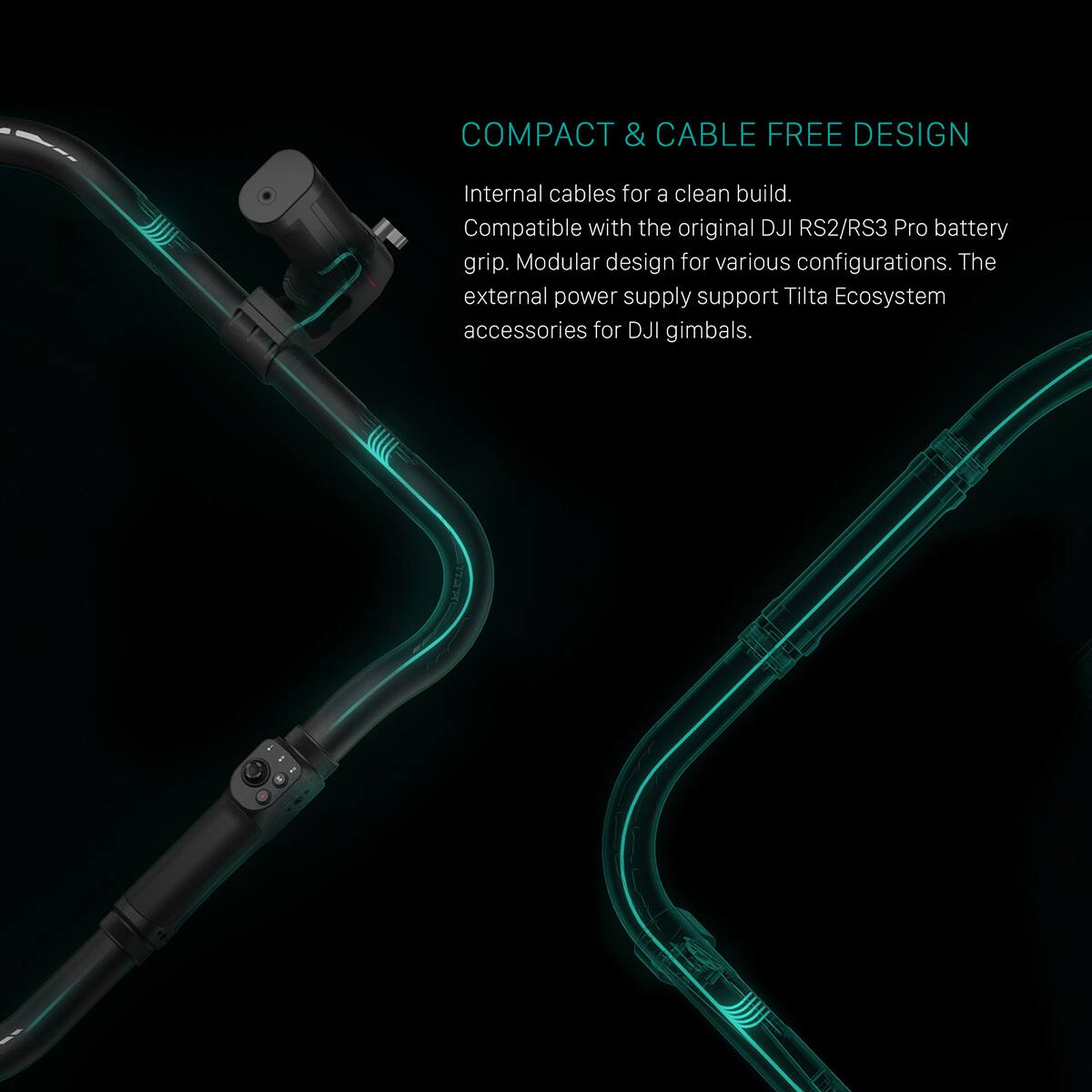 COMPACT & CABLE FREE DESIGN

Internal cables for a clean build. Compatible with the original DJI RS2/RS3 Pro battery grip. Modular design for various configurations. The external power supply supports Tilta Ecosystem accessories for DJI gimbals.