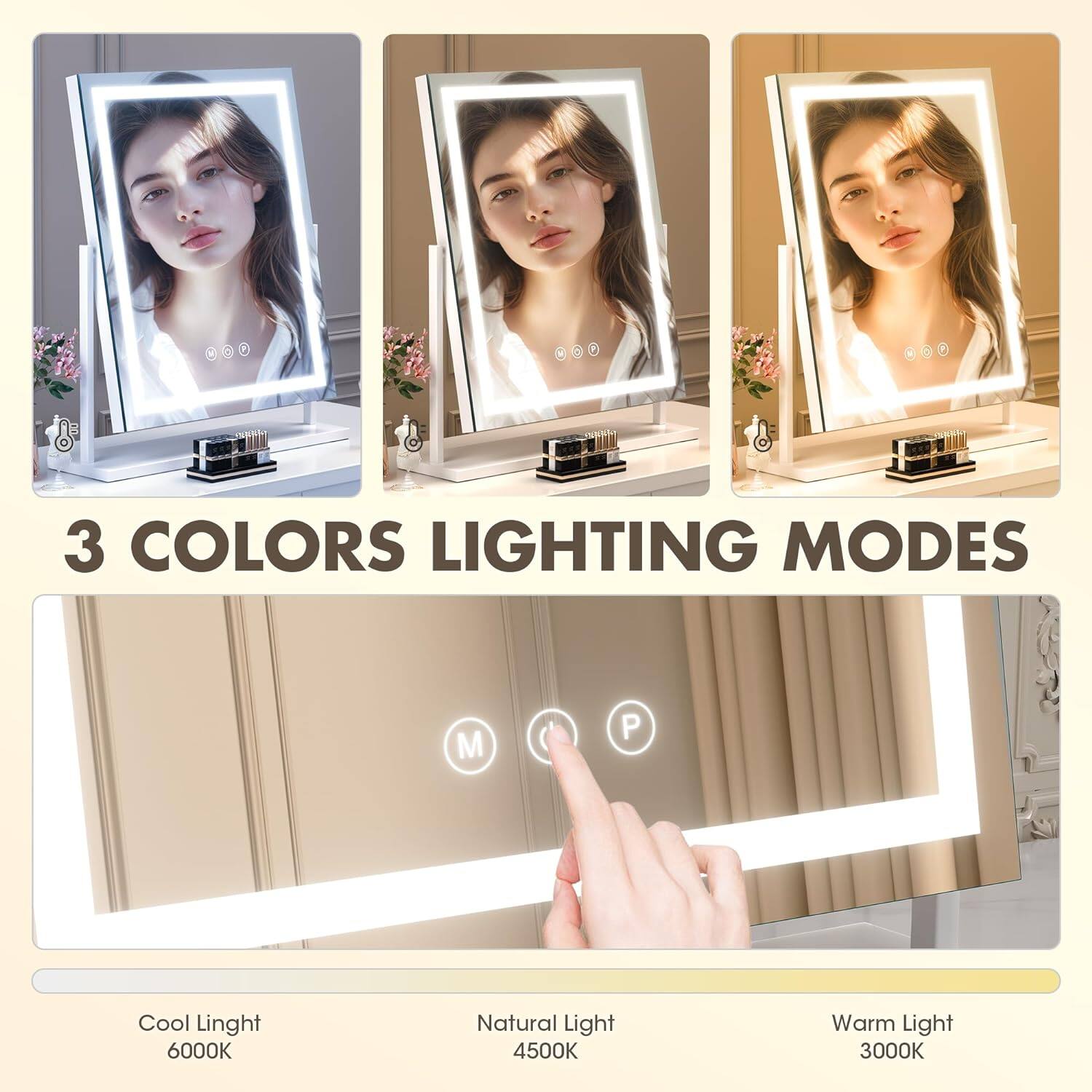 3 COLORS LIGHTING MODES

Cool Light 6000K  
Natural Light 4500K  
Warm Light 3000K