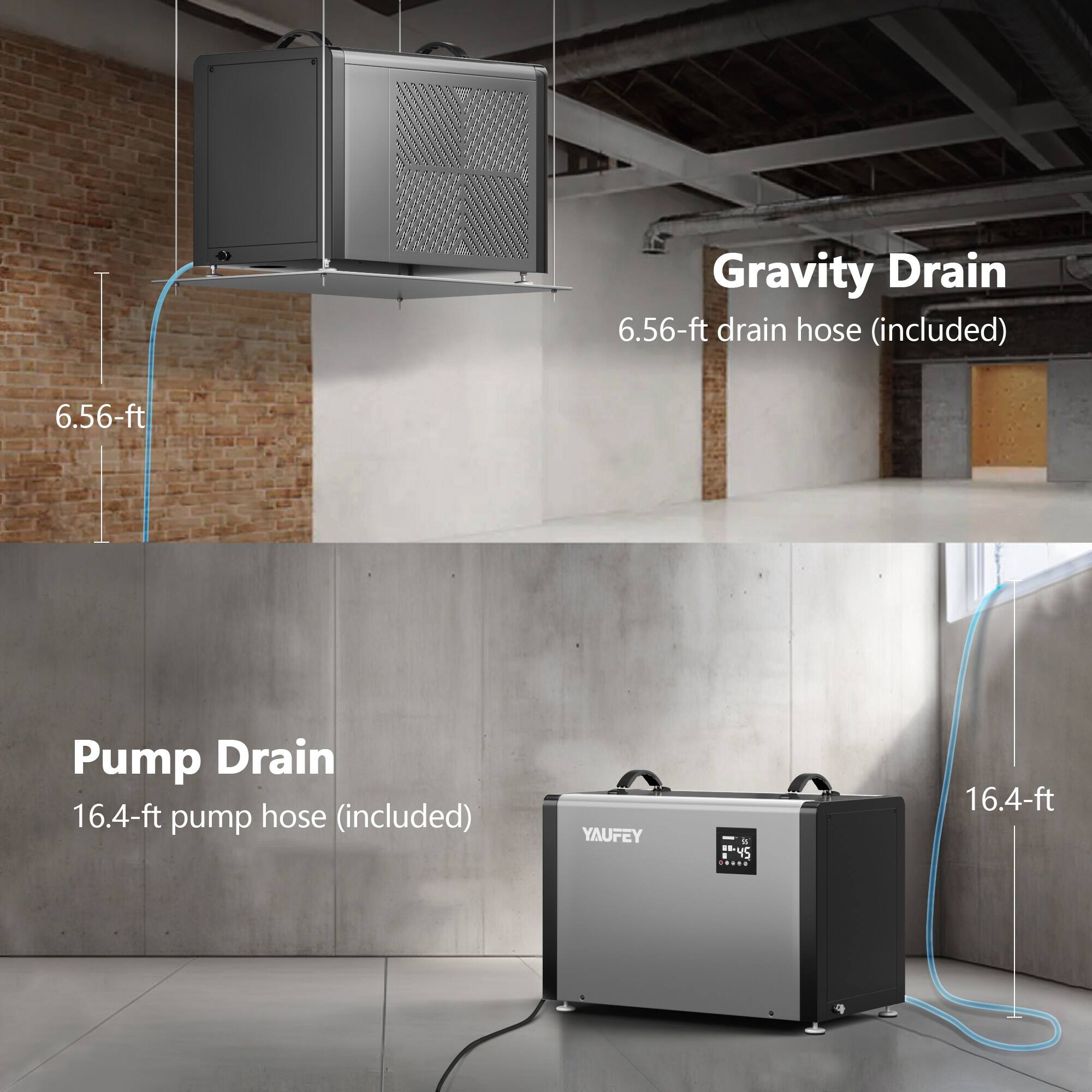 Gravity Drain  
6.56-ft drain hose (included)  

Pump Drain  
16.4-ft pump hose (included)  

YAUFEY