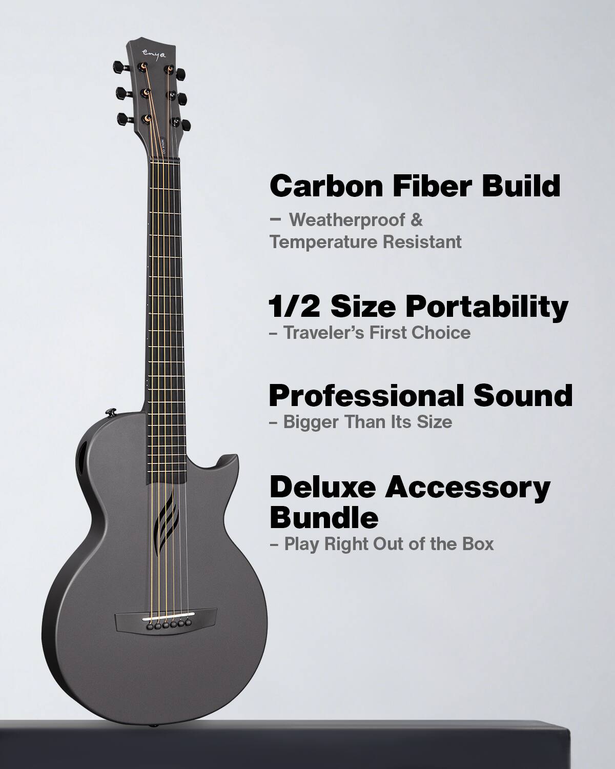 enya  
Carbon Fiber Build - Weatherproof & Temperature Resistant  
1/2 Size Portability - Traveler's First Choice  
Professional Sound - Bigger Than Its Size  
Deluxe Accessory Bundle - Play Right Out of the Box