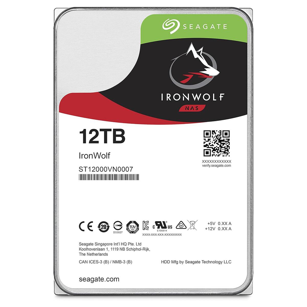 SEAGATE IRONWOLF NAS 12TB  
IronWolf ST12000VN0007  
XXXXXXXXXXXX  
verify.seagate.com  
CEOEN CE 20 e TUV K C LR US  
106 3027 XXXXXXXXXX-XXXXXXXXX  
+5V 0.XXA A +12V 0.XXA A  
Seagate Singapore Int'l HQ Pte. Ltd  
Koolhovenlaan 1, 1119 NB Schiphol-Rijk, The Netherlands  
CAN ICES-3 (B) NMB-3 (B)  
HDD Mfg by Seagate Technology LLC  
seagate.com