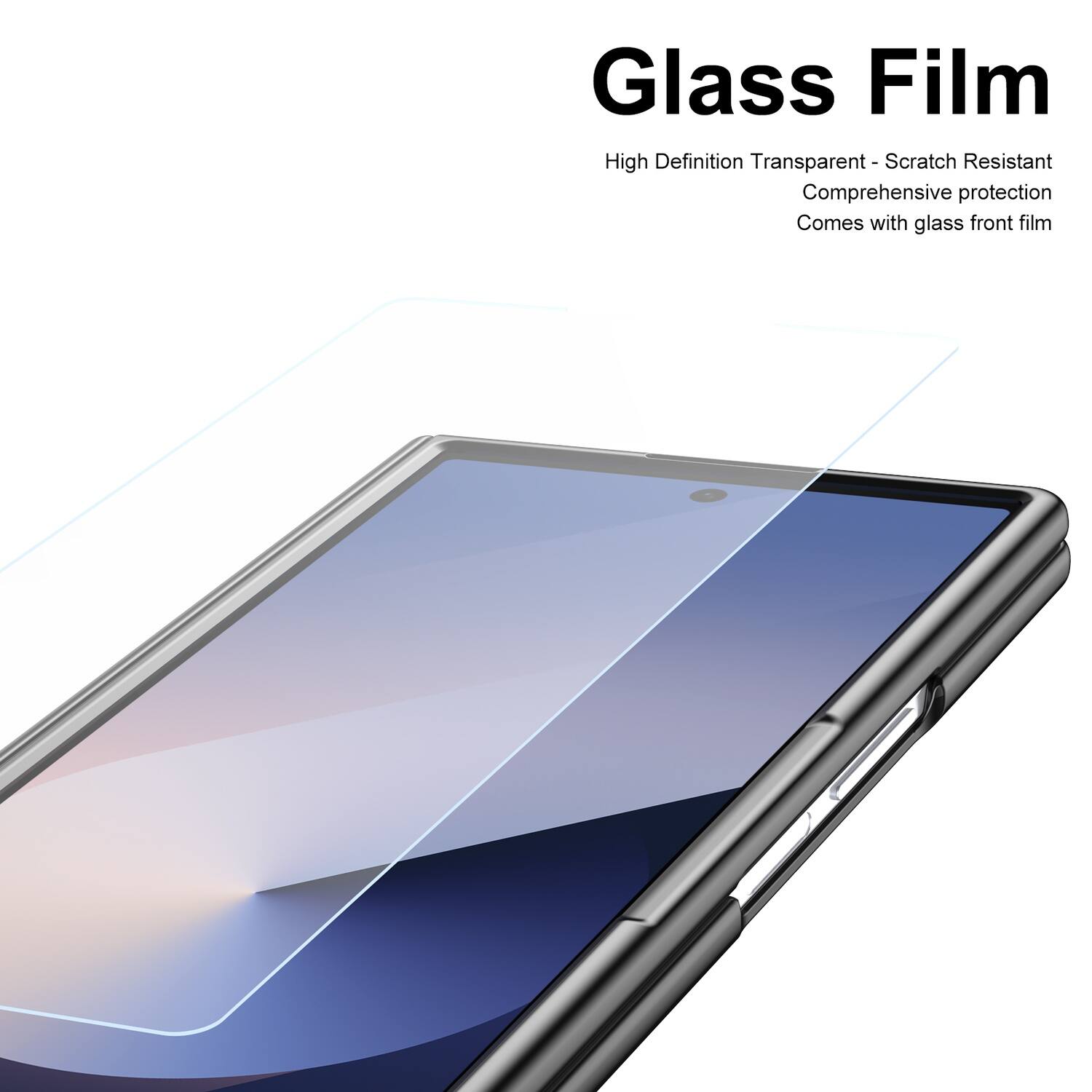 Glass Film  
High Definition Transparent - Scratch Resistant  
Comprehensive protection  
Comes with glass front film