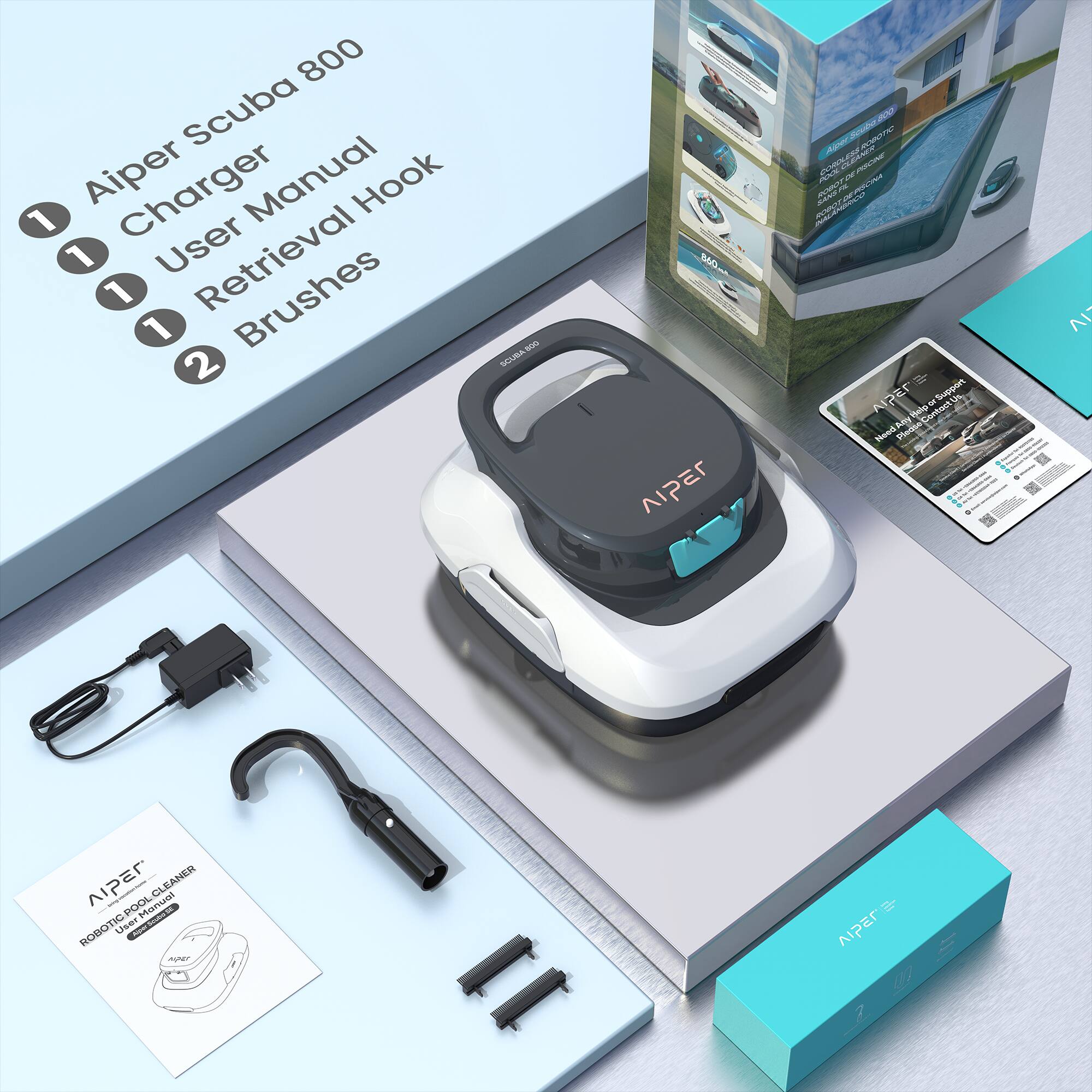 Aiper Scuba 800  
1. Charger  
1. User Manual  
1. Retrieval Hook  
2. Brushes  

SCUBA 800  
AIPER  
ROBOTIC POOL CLEANER  
User Manual  

AIPER  
ROBOTIC POOL CLEANER  
User Manual  

AIPER  
ROBOTIC POOL CLEANER  
User Manual