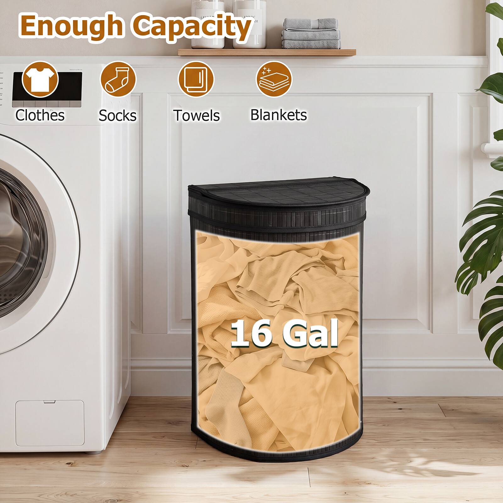 Enough Capacity

- Clothes
- Socks
- Towels
- Blankets

16 Gal