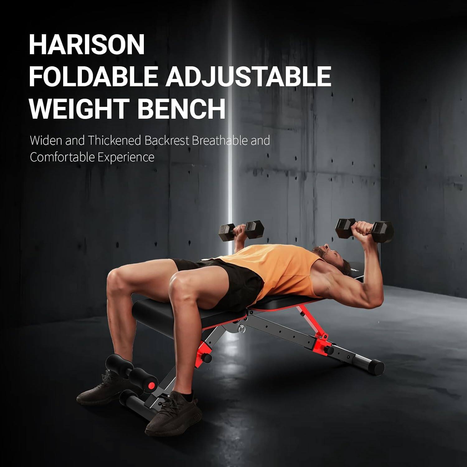 HARISON FOLDABLE ADJUSTABLE WEIGHT BENCH  
Widen and Thickened Backrest Breathable and Comfortable Experience