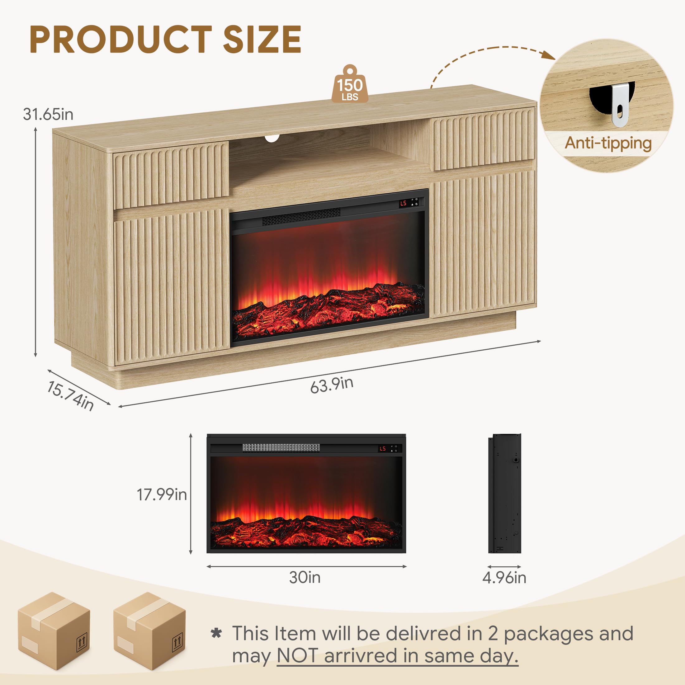 PRODUCT SIZE

31.65in
150 LBS
Anti-tipping

15.74in
63.9in
17.99in
30in
4.96in

This item will be delivered in 2 packages and may NOT arrive in the same day.