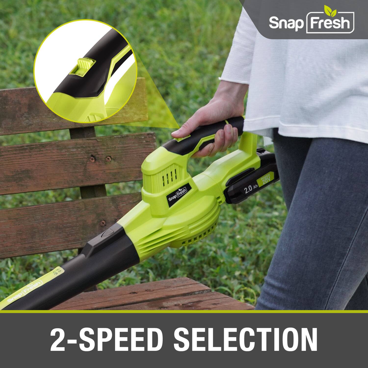 Snap Fresh N Fresh Snap 20V Ah 2.0  
2-SPEED SELECTION