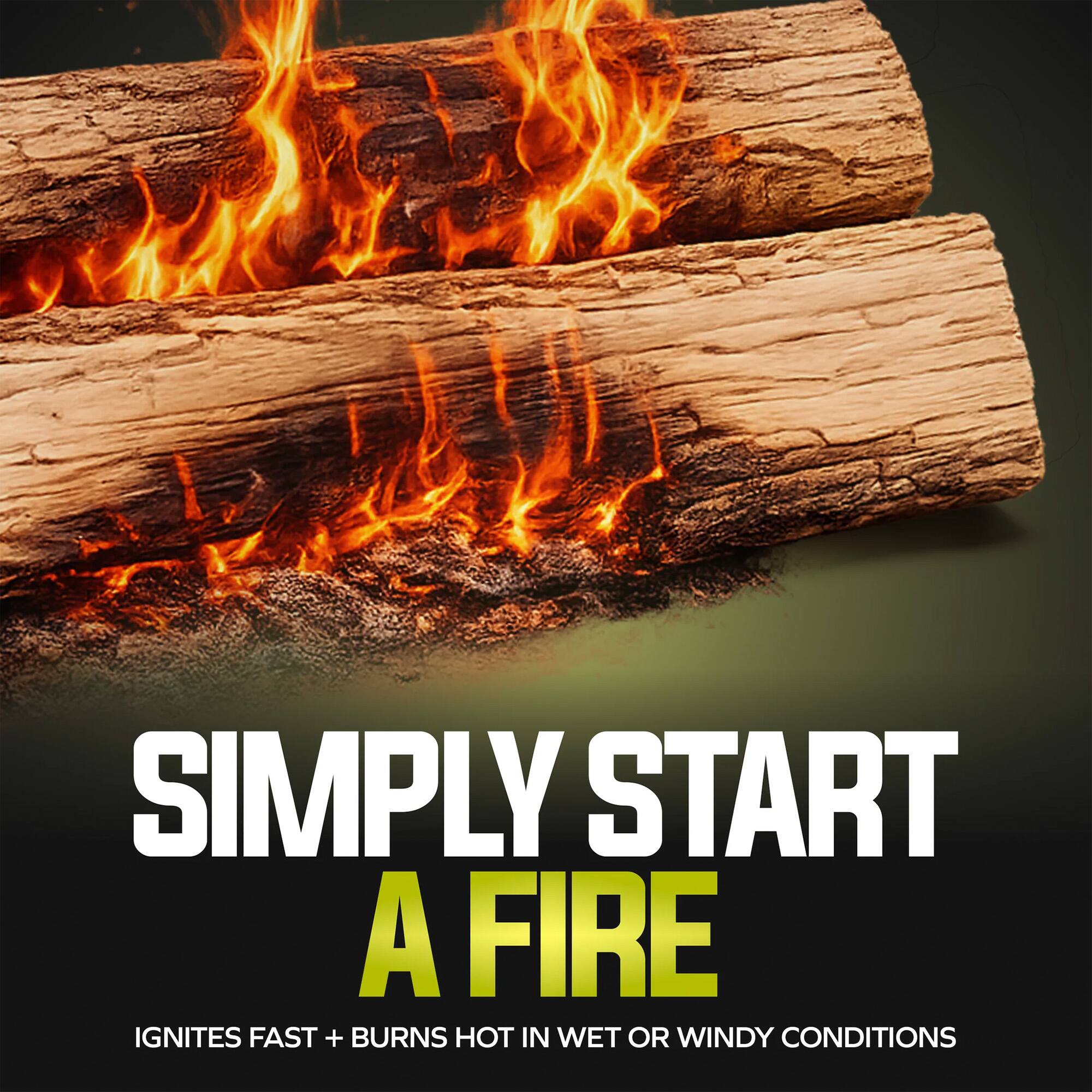 SIMPLY START A FIRE  
IGNITES FAST + BURNS HOT IN WET OR WINDY CONDITIONS