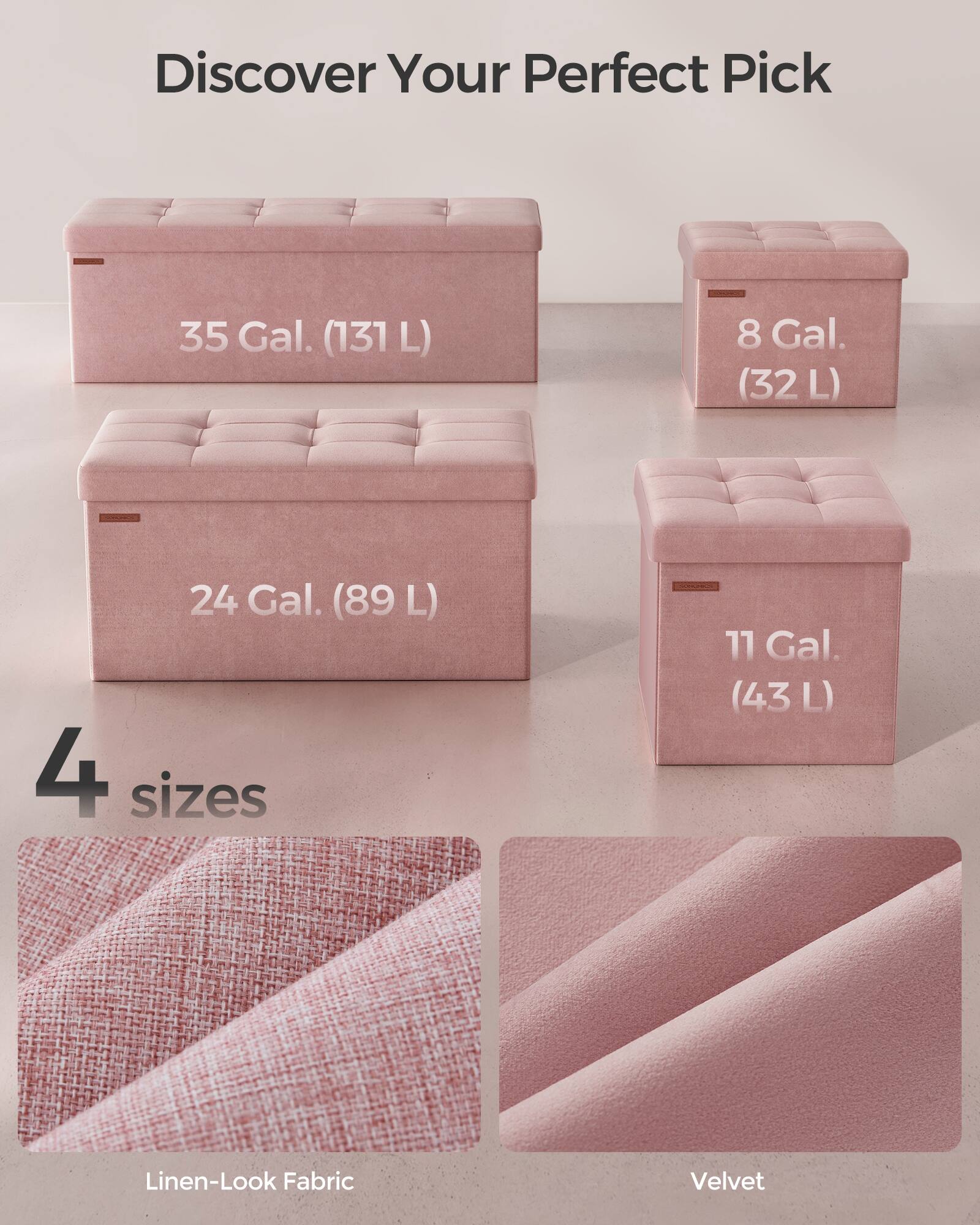 Discover Your Perfect Pick

35 Gal. (131 L)  
8 Gal. (32 L)  
24 Gal. (89 L)  
11 Gal. (43 L)  

4 sizes  

Linen-Look Fabric  
Velvet