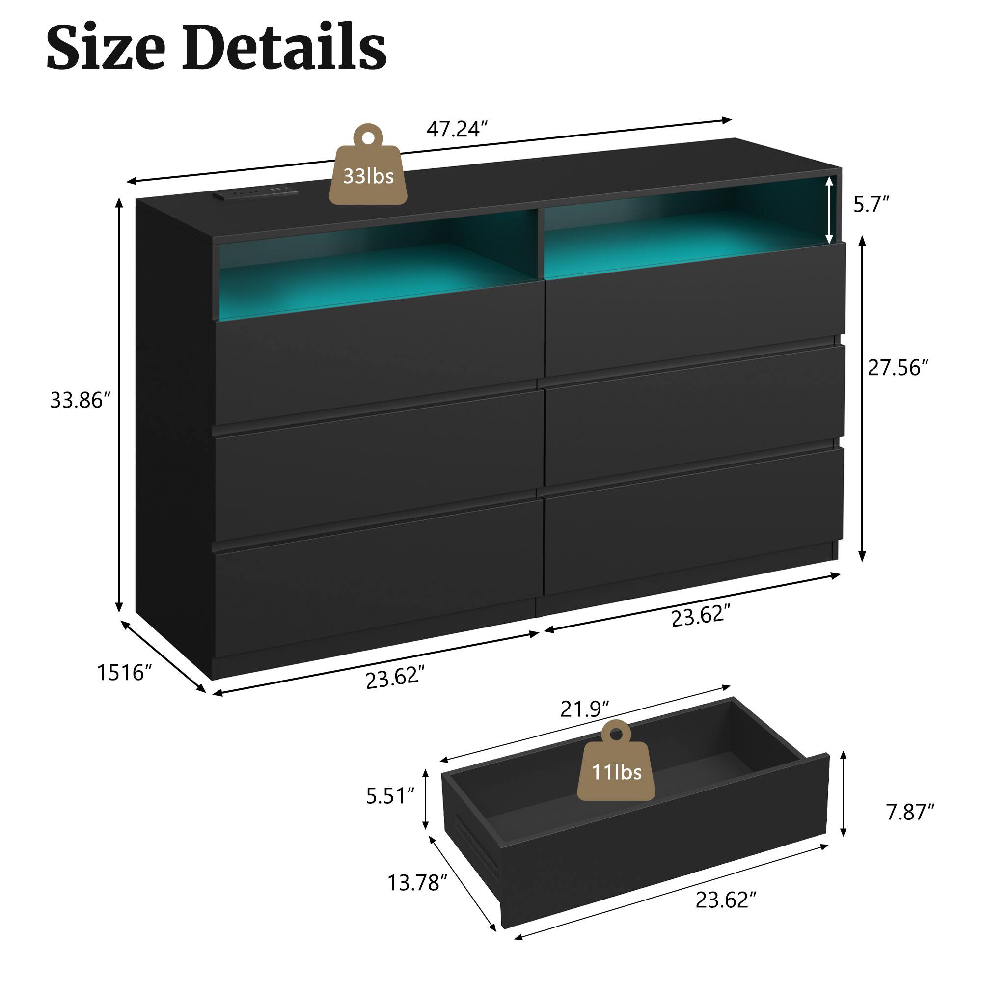 Size Details
47.24"
33lbs
5.7"
33.86"
27.56"
1516"
23.62"
21.9"
23.62"
5.51"
11lbs
7.87"
13.78"
23.62"