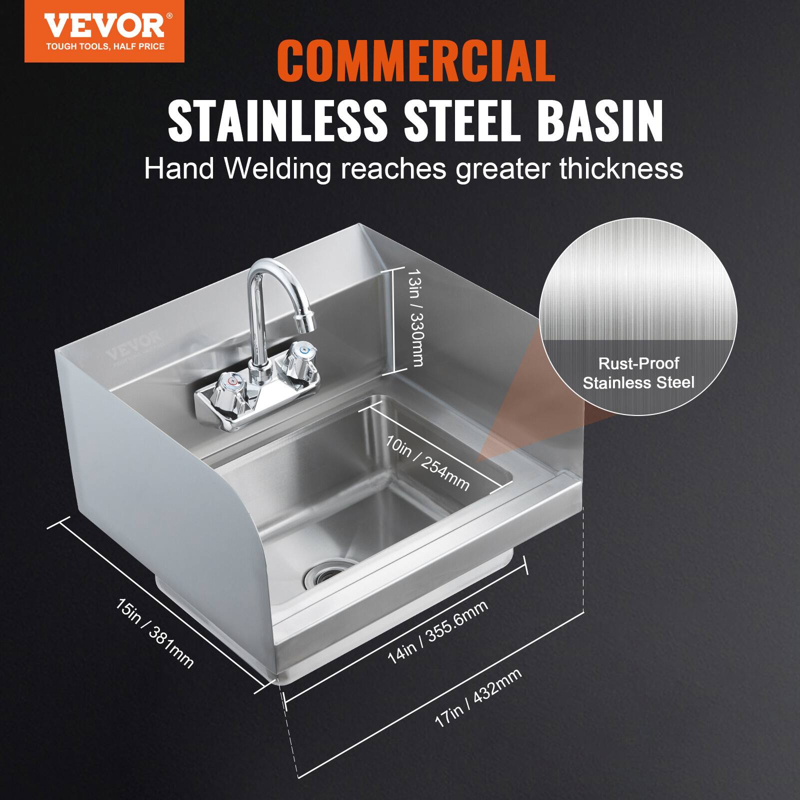 VEVOR  
TOUGH TOOLS, HALF PRICE  

COMMERCIAL  
STAINLESS STEEL BASIN  
Hand Welding reaches greater thickness  

13in / 330mm  
10in / 254mm  
15in / 381mm  
14in / 355.6mm  
17in / 432mm  

Rust-Proof Stainless Steel