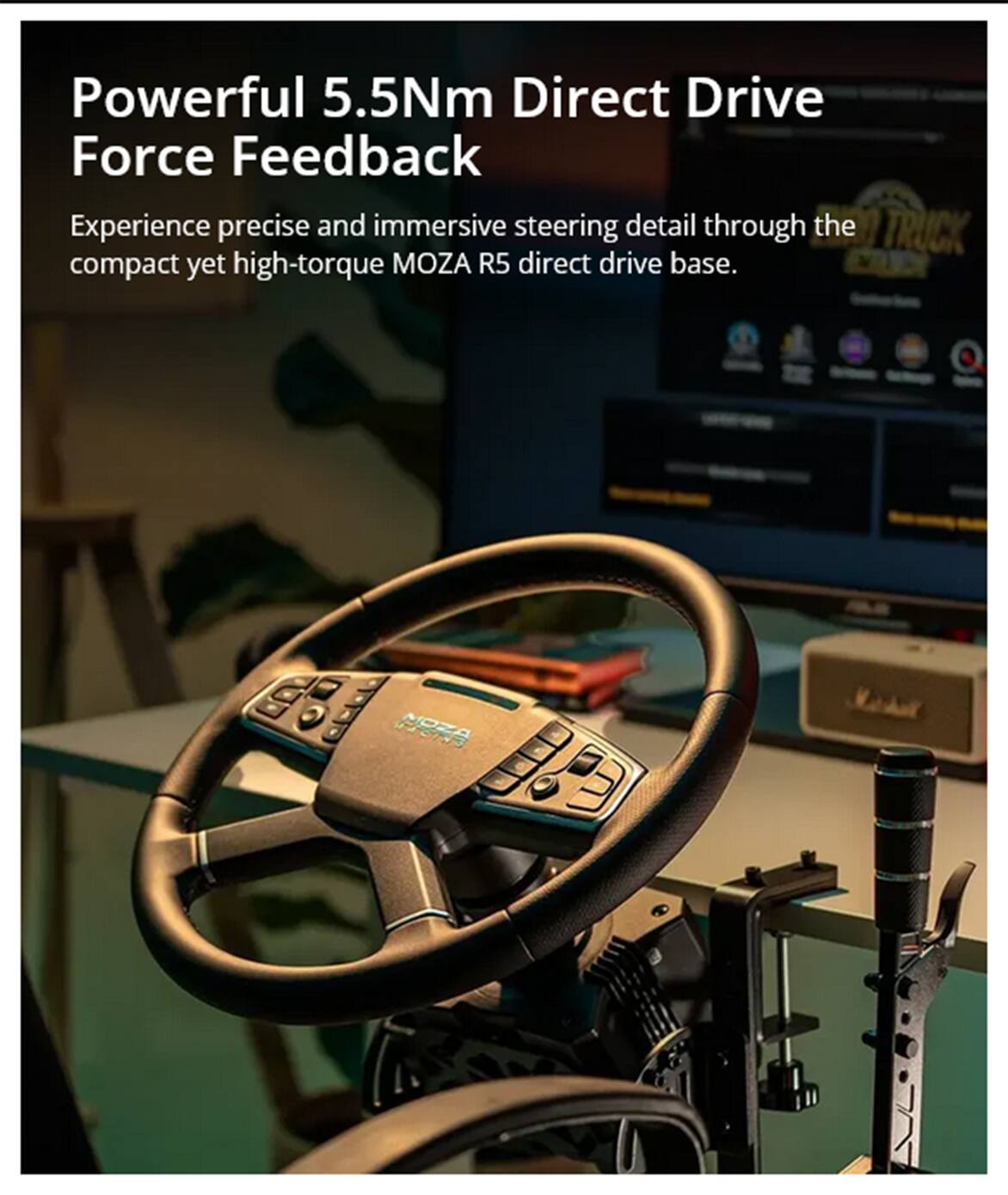 Powerful 5.5Nm Direct Drive Force Feedback

Experience precise and immersive steering detail through the compact yet high-torque MOZA R5 direct drive base.