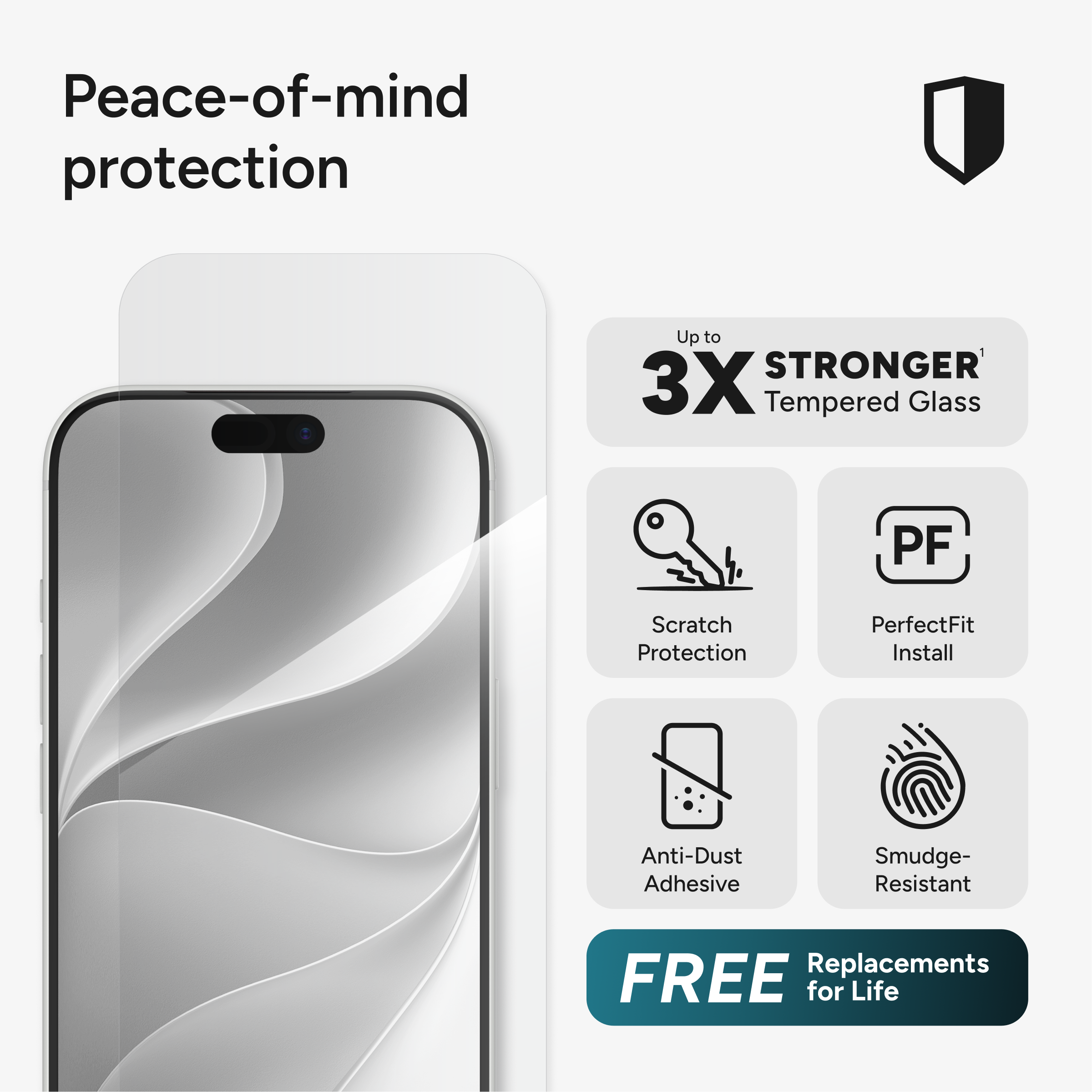 Peace-of-mind protection

Up to 3X STRONGER Tempered Glass

Scratch Protection

PerfectFit Install

Anti-Dust Adhesive

Smudge-Resistant

FREE Replacements for Life