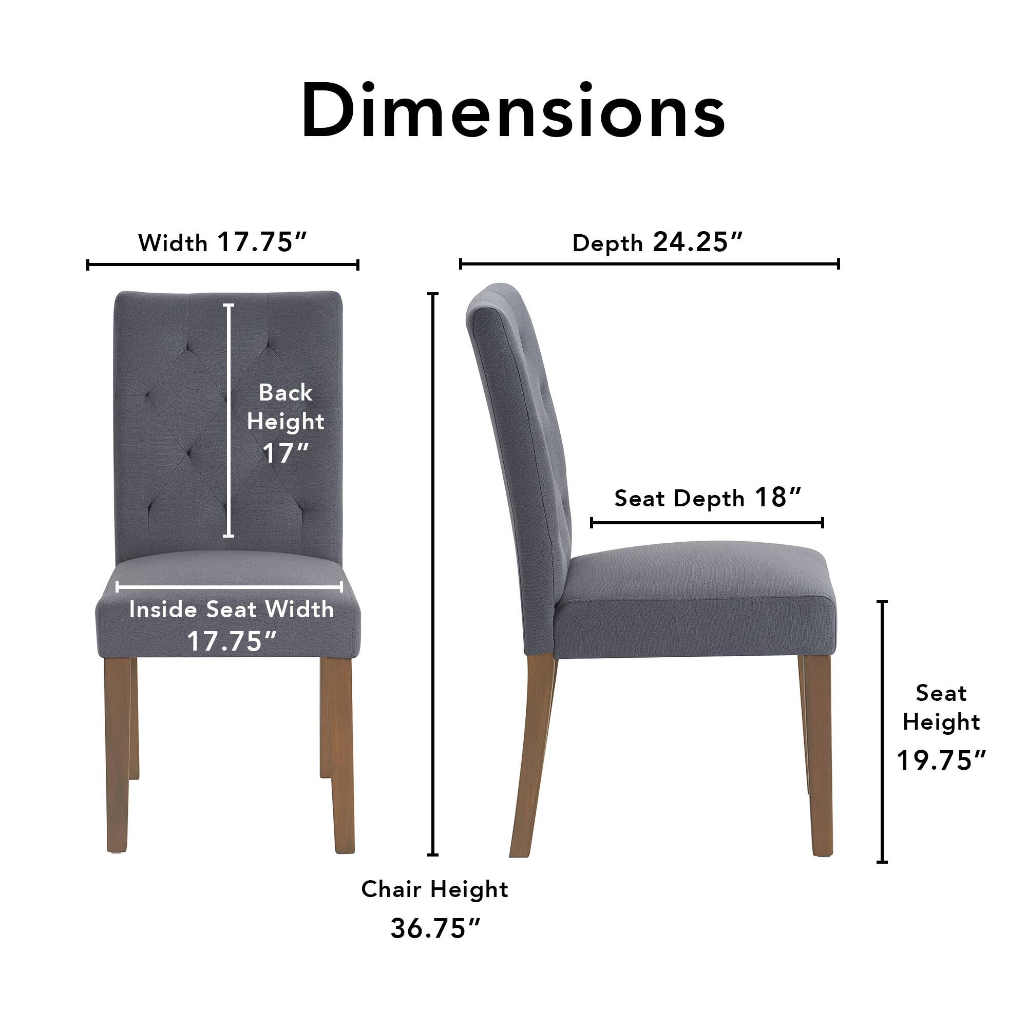 Dimensions  
Width 17.75"  
Depth 24.25"  
Back Height 17"  
Inside Seat Width 17.75"  
Seat Depth 18"  
Seat Height 19.75"  
Chair Height 36.75"