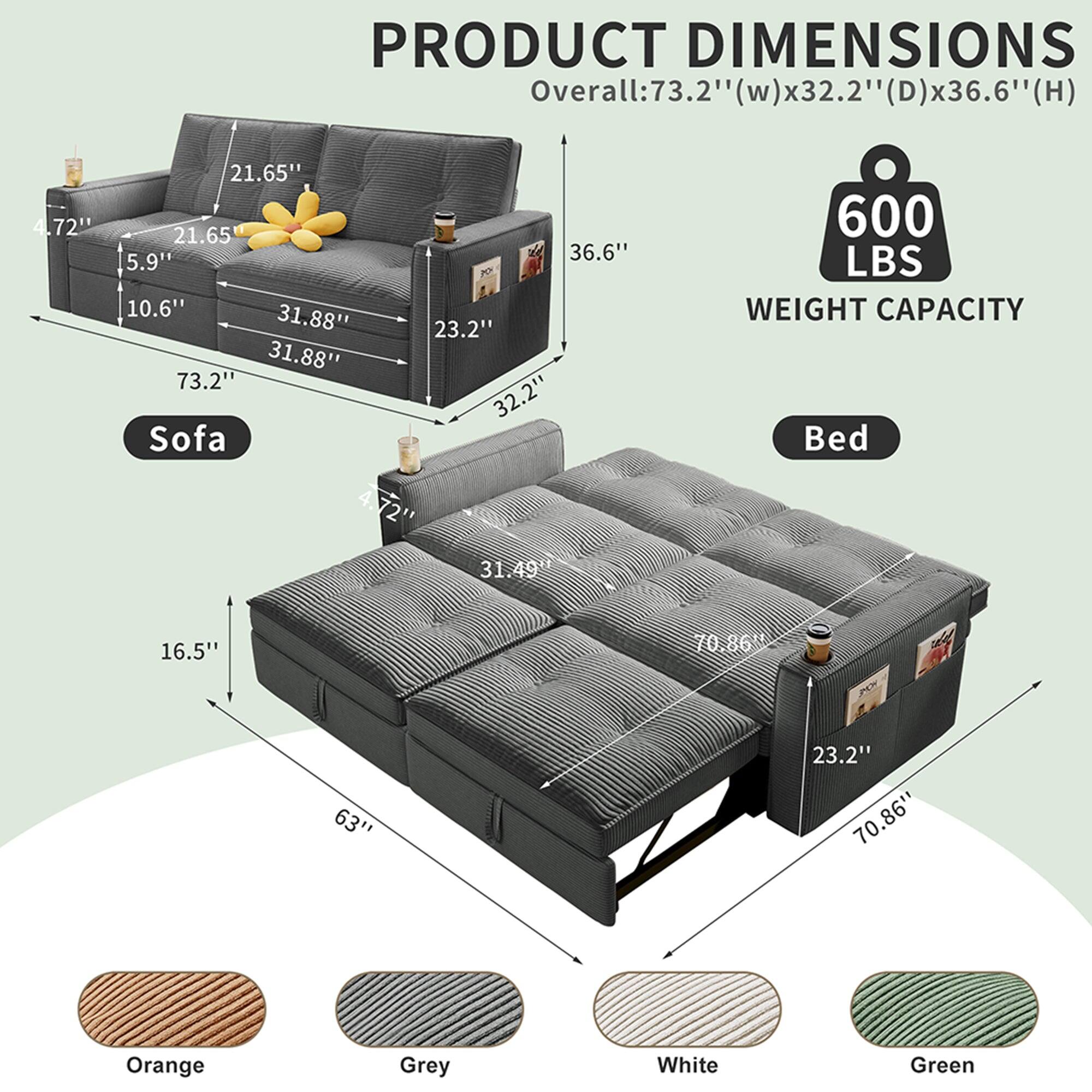 PRODUCT DIMENSIONS  
Overall: 73.2" (w) x 32.2" (D) x 36.6" (H)  

Sofa:  
- 73.2" (w)  
- 32.2" (D)  
- 36.6" (H)  
- 4.72"  
- 21.65"  
- 21.65"  
- 31.88"  
- 10.6"  
- 31.88"  
- 23.2"  

Bed:  
- 70.86" (w)  
- 63" (D)  
- 16.5" (H)  
- 31.49" (w)  
- 70.86" (D)  
- 23.2" (H)  

WEIGHT CAPACITY: 600 LBS  

Colors:  
- Orange  
- Grey  
- White  
- Green