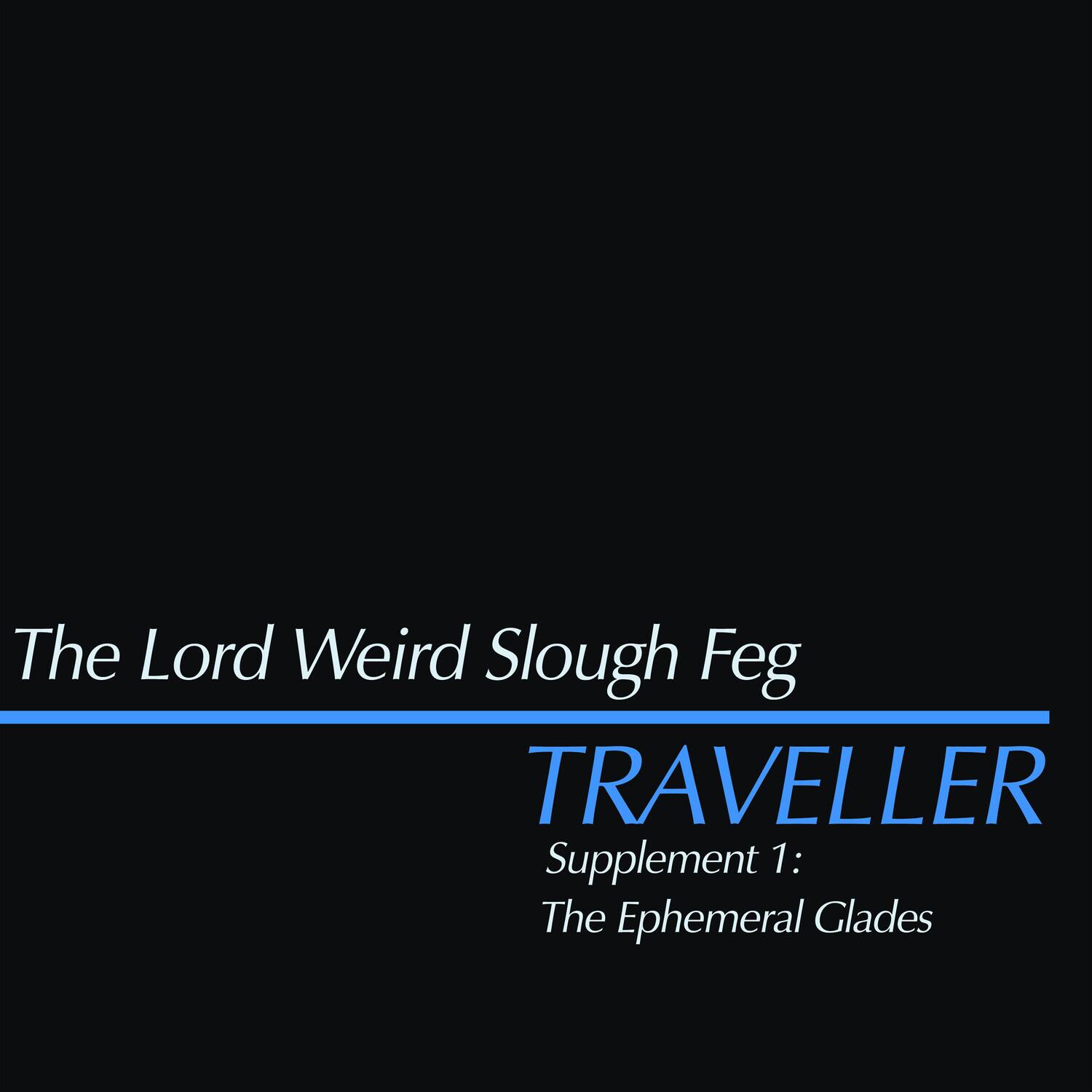 The Lord Weird Slough Feg  
TRAVELLER  
Supplement 1:  
The Ephemeral Glades