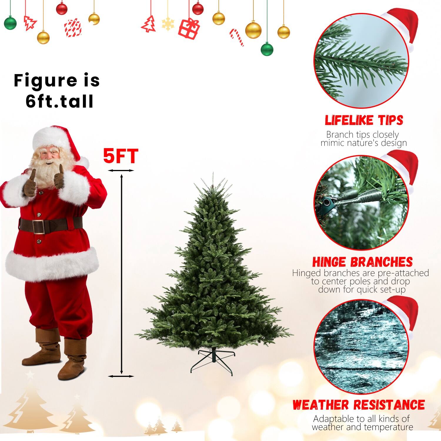 Figure is 6ft. tall

5FT

LIFELIKE TIPS
Branch tips closely mimic nature's design

HINGE BRANCHES
Hinged branches are pre-attached to center poles and drop down for quick set-up

WEATHER RESISTANCE
Adaptable to all kinds of weather and temperature