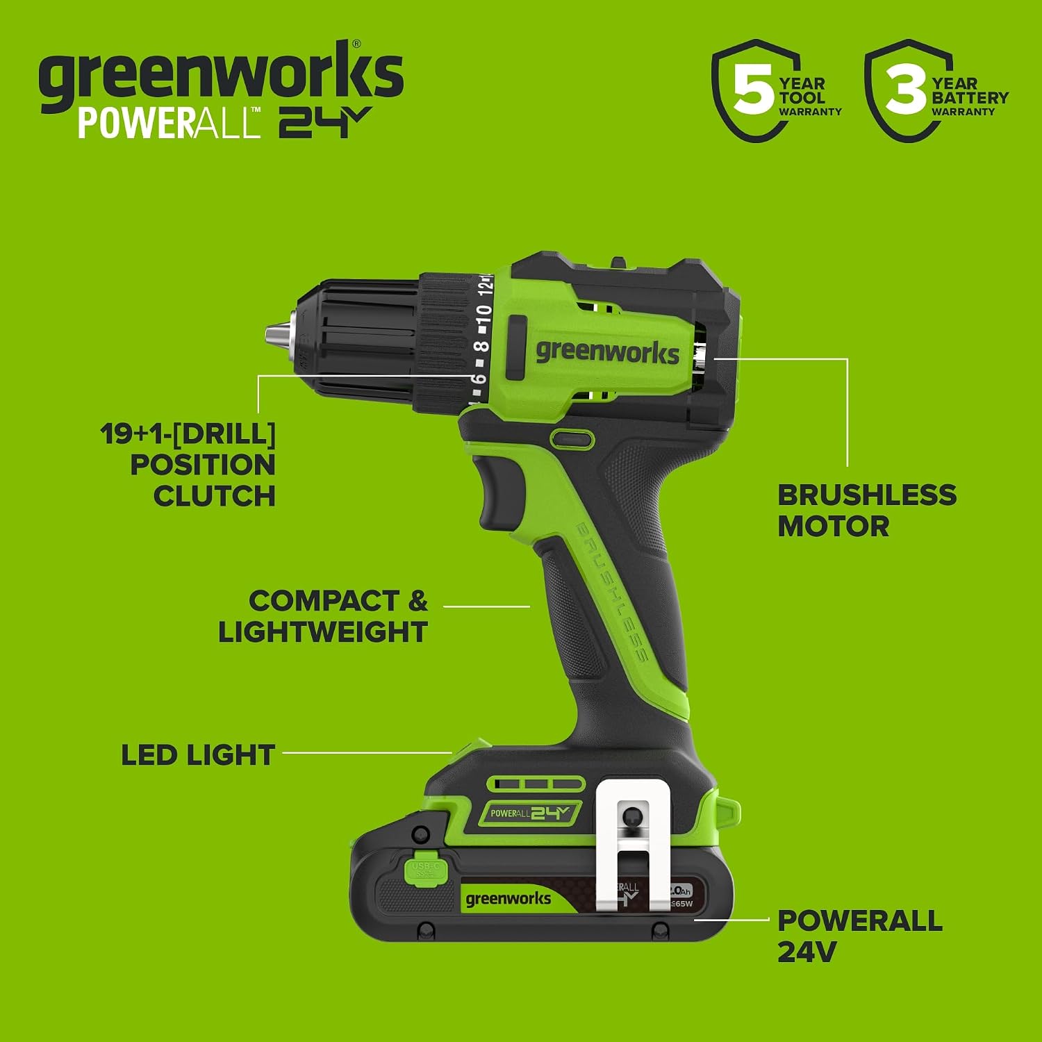 greenworks POWERALL 24Y  
5 YEAR TOOL WARRANTY  
3 YEAR BATTERY WARRANTY  
19+1-[DRILL] POSITION CLUTCH  
BRUSHLESS MOTOR  
COMPACT & LIGHTWEIGHT  
LED LIGHT  
USB-C  
greenworks  
RALL N  
565W  
POWERALL 24V
