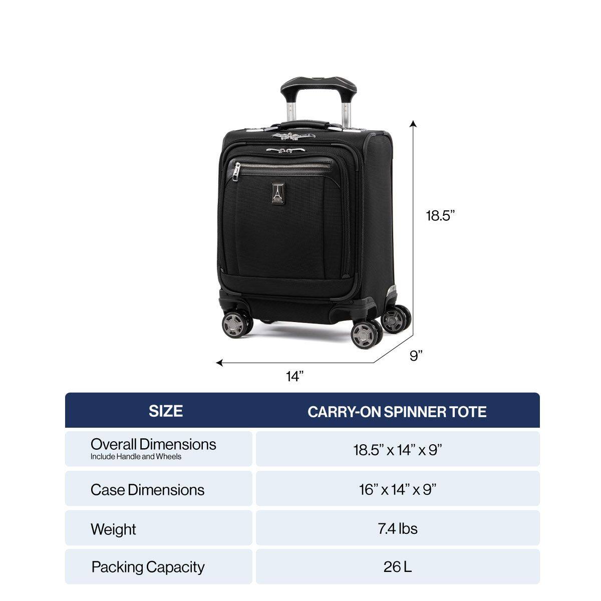 A 18.5" x 14" x 9" SIZE CARRY-ON SPINNER TOTE

Overall Dimensions Include Handle and Wheels: 18.5" x 14" x 9"

Case Dimensions: 16" x 14" x 9"

Weight: 7.4 lbs

Packing Capacity: 26 L