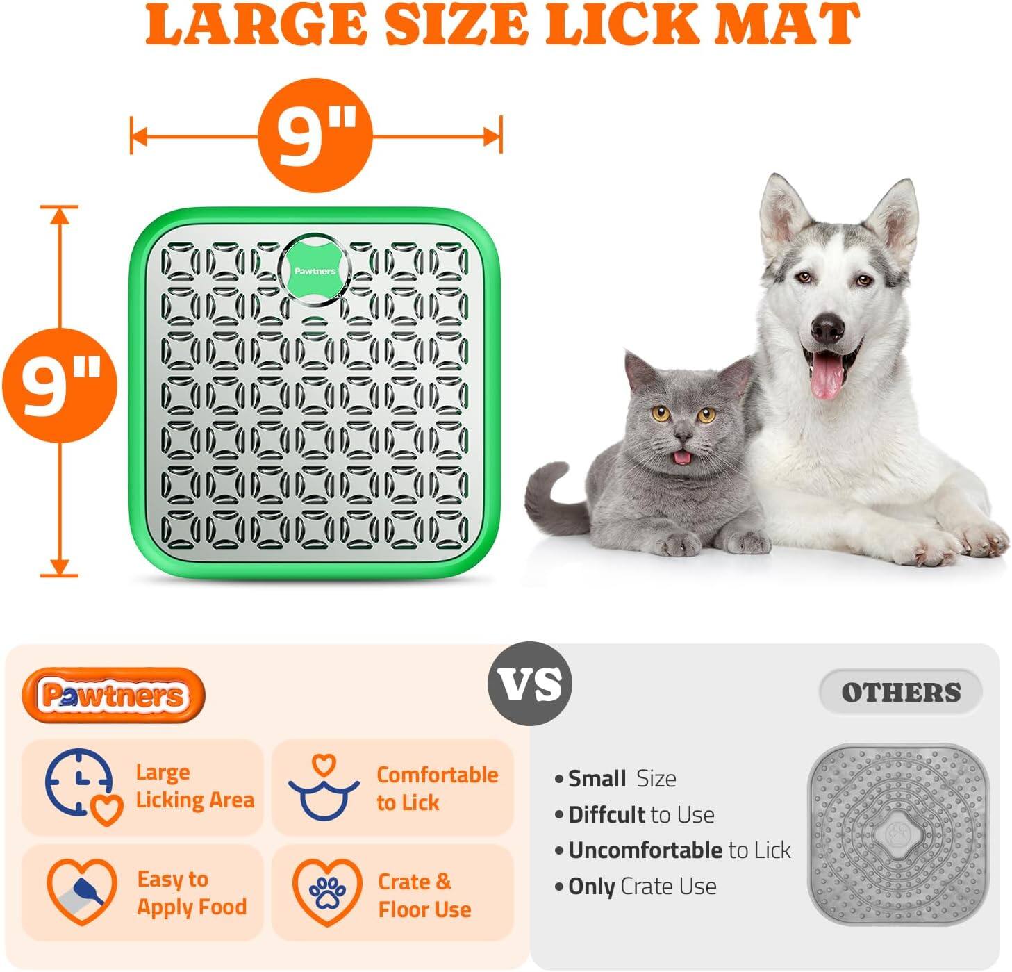 **LARGE SIZE LICK MAT**

- 9" x 9"

**Pawtners**

- Large Licking Area
- Comfortable to Lick
- Easy to Apply Food
- Crate & Floor Use

**VS**

**OTHERS**

- Small Size
- Difficult to Use
- Uncomfortable to Lick
- Only Crate Use