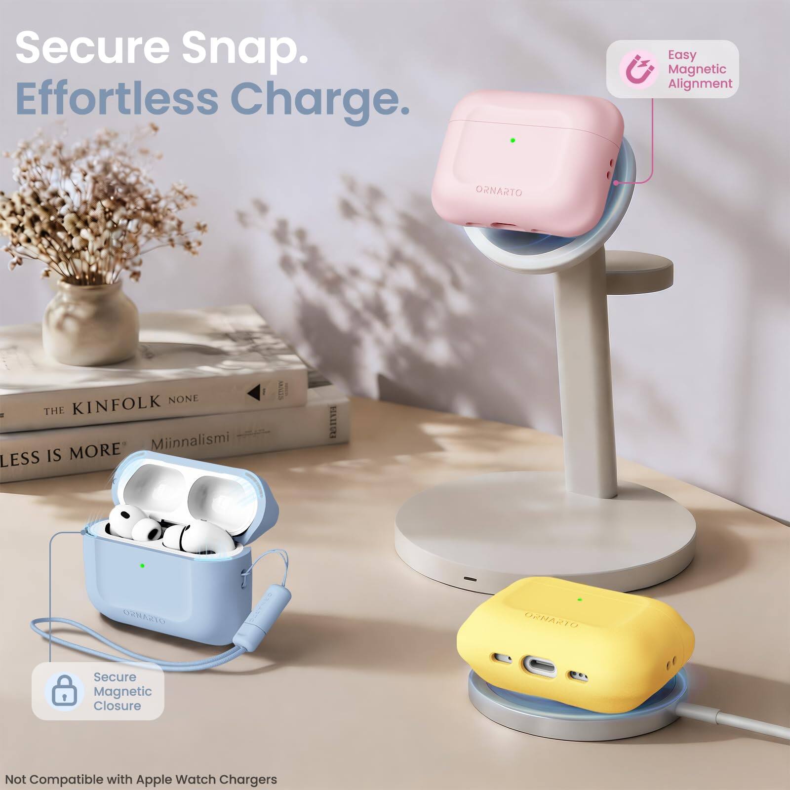 Secure Snap. Effortless Charge. Easy Magnetic Alignment

ORNARTO

THE KINFOLK NONE

Miinnalismi LESS IS MORE

ORNARTO

Secure Magnetic Closure

Not Compatible with Apple Watch Chargers