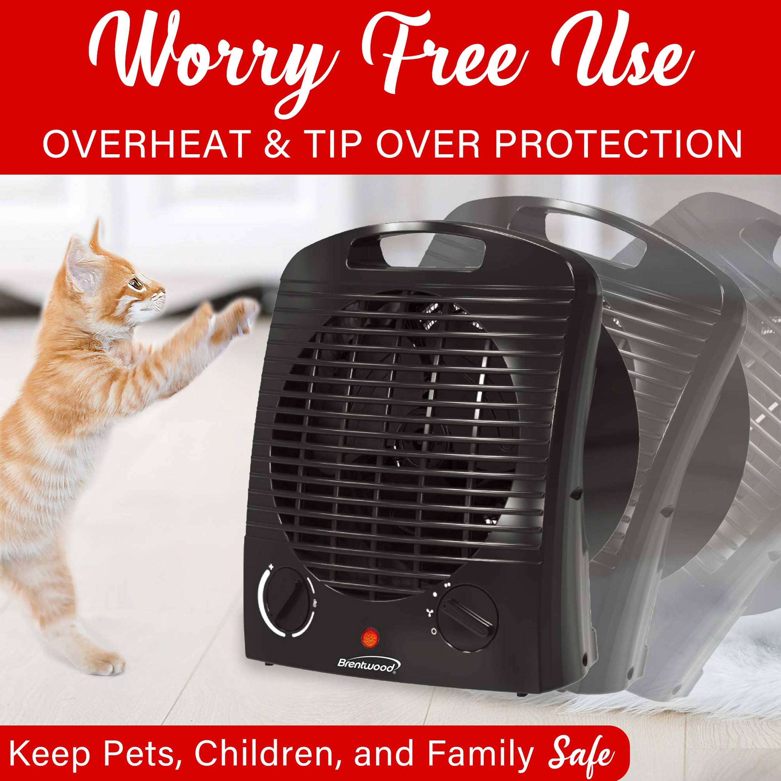 Worry Free Use  
OVERHEAT & TIP OVER PROTECTION  
Brentwood  
Keep Pets, Children, and Family Safe