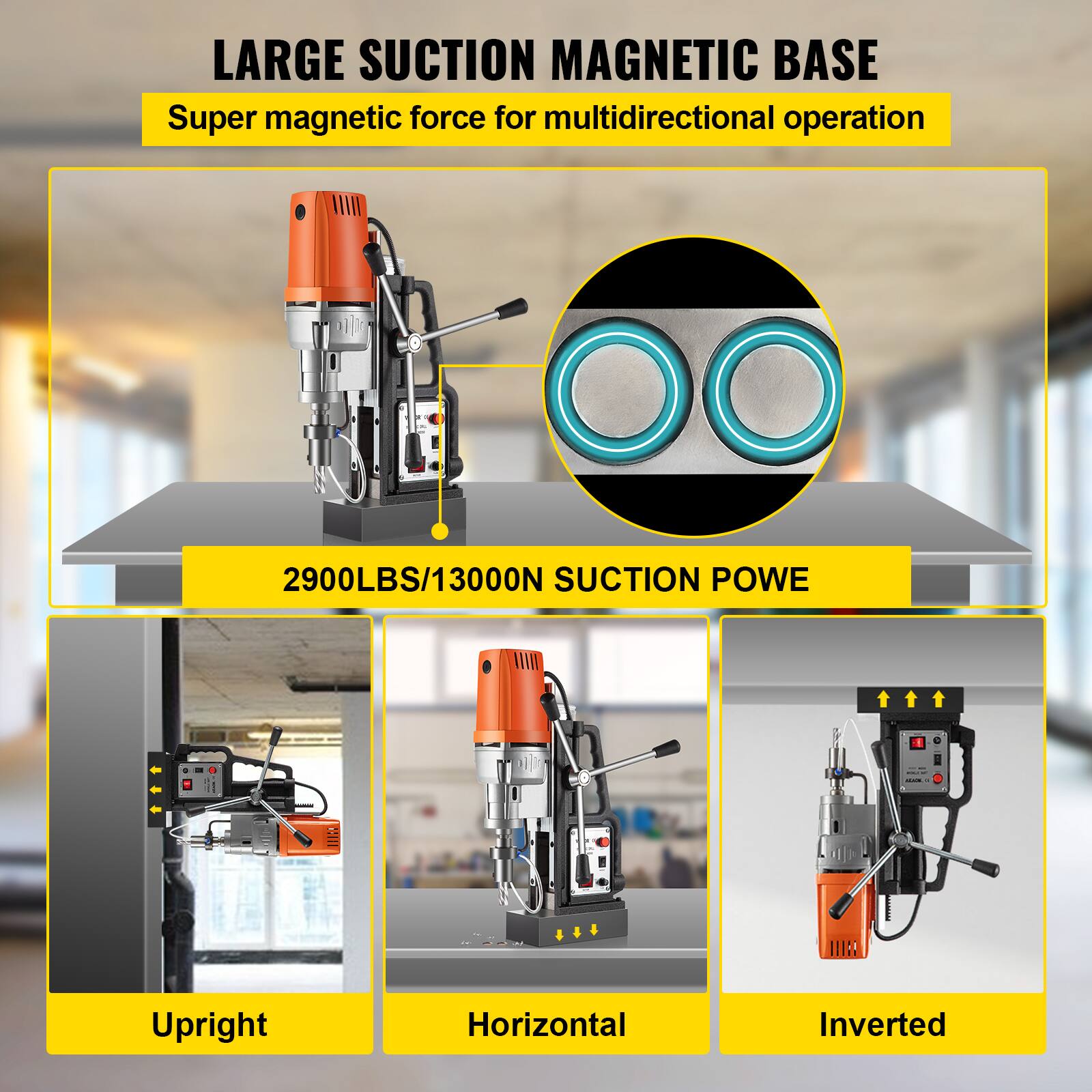 LARGE SUCTION MAGNETIC BASE  
Super magnetic force for multidirectional operation  

2900LBS/13000N SUCTION POWE  

Upright  
Horizontal  
Inverted