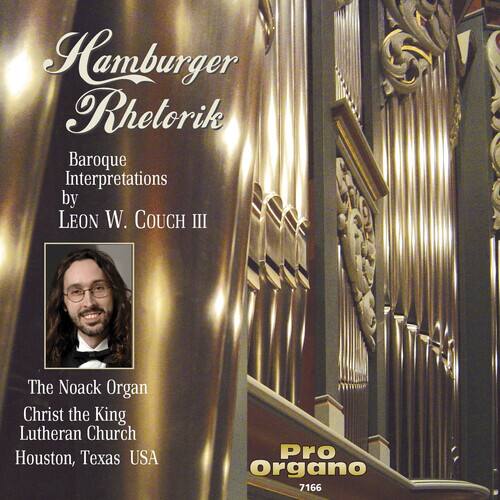 Hamburger Rhetorik  
Baroque Interpretations  
by  
LEON W. COUCH III  

The Noack Organ  
Christ the King Lutheran Church  
Houston, Texas USA  

Pro Organo  
7166