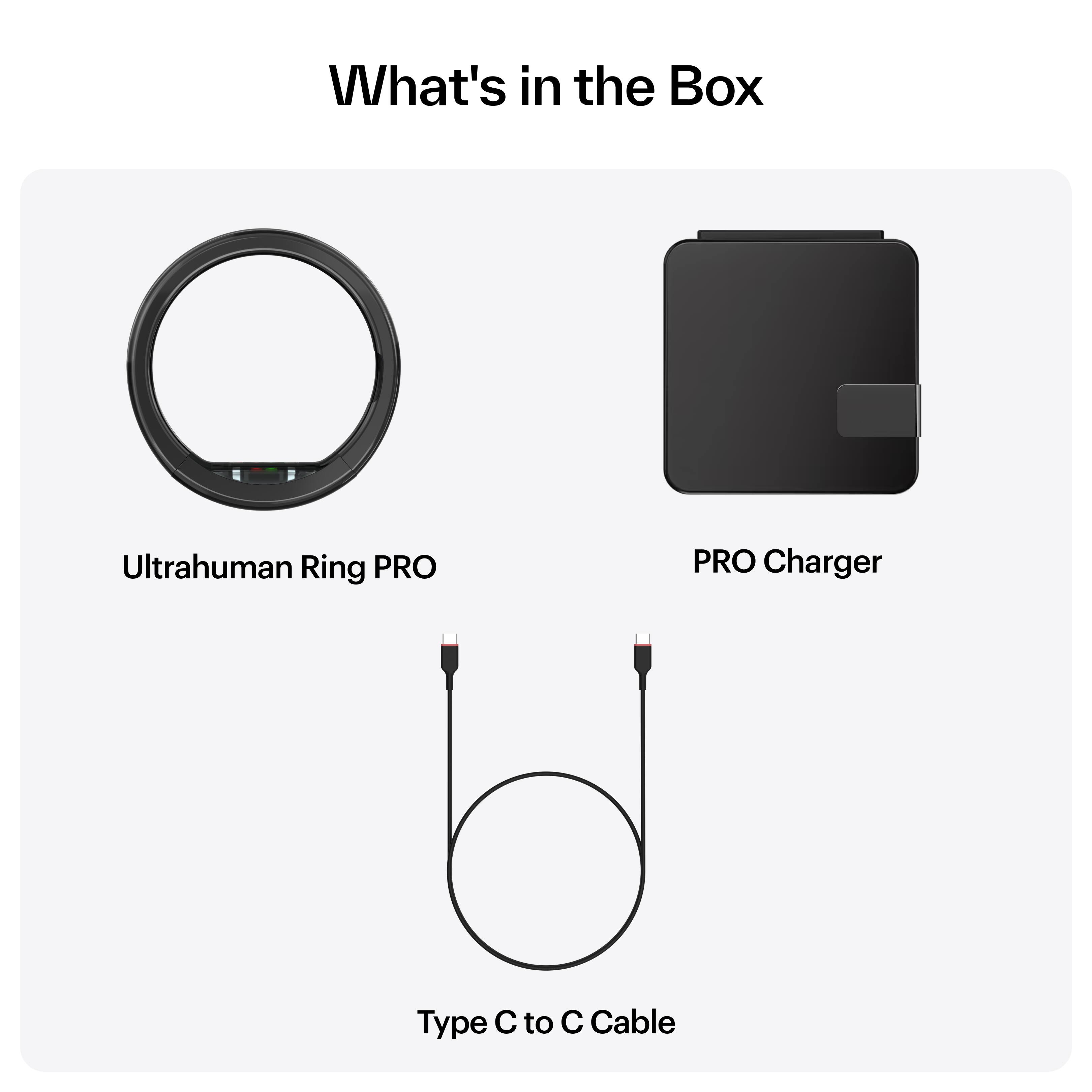 What's in the Box

- Ultrahuman Ring PRO
- PRO Charger
- Type C to C Cable
