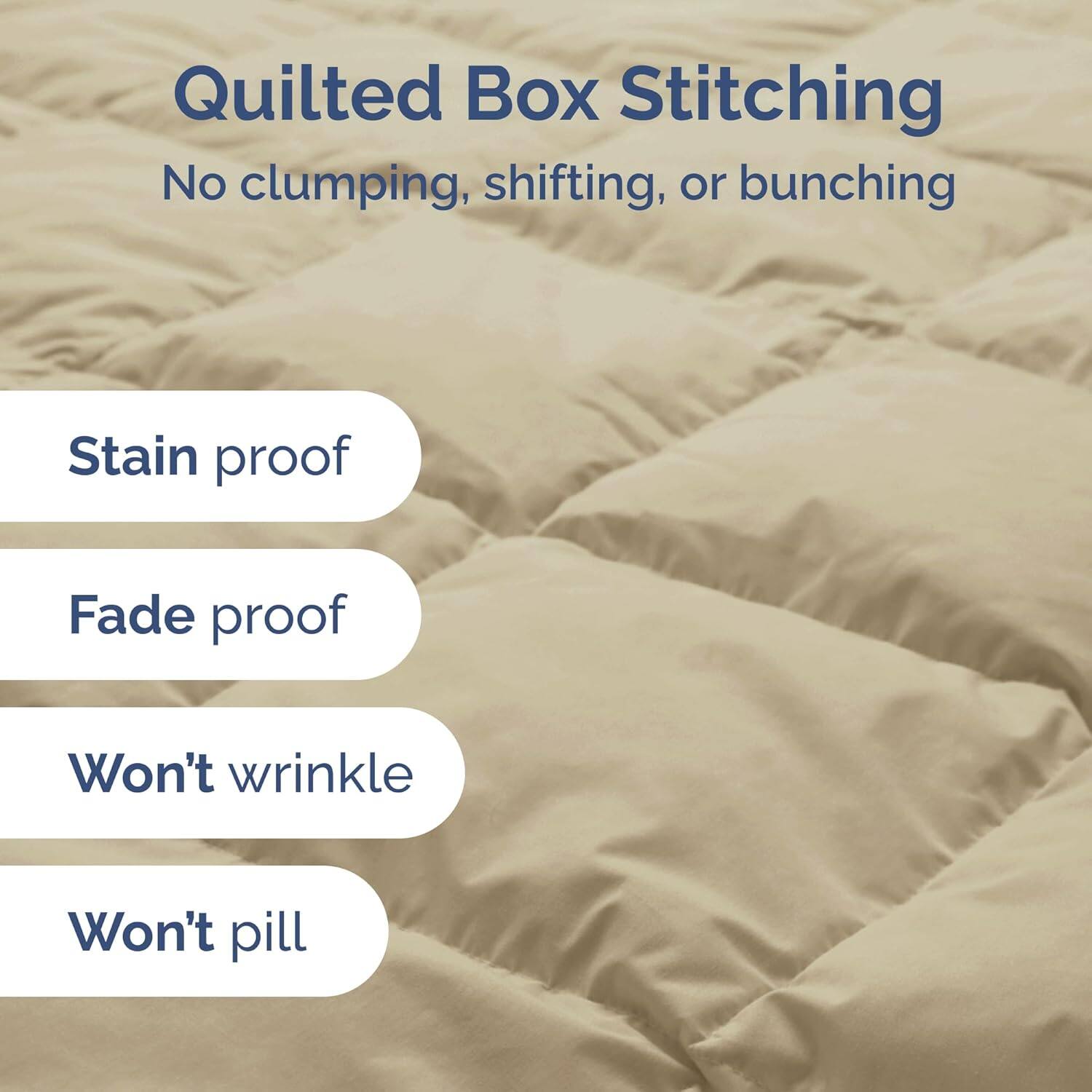 Quilted Box Stitching  
No clumping, shifting, or bunching  

Stain proof  
Fade proof  
Won't wrinkle  
Won't pill