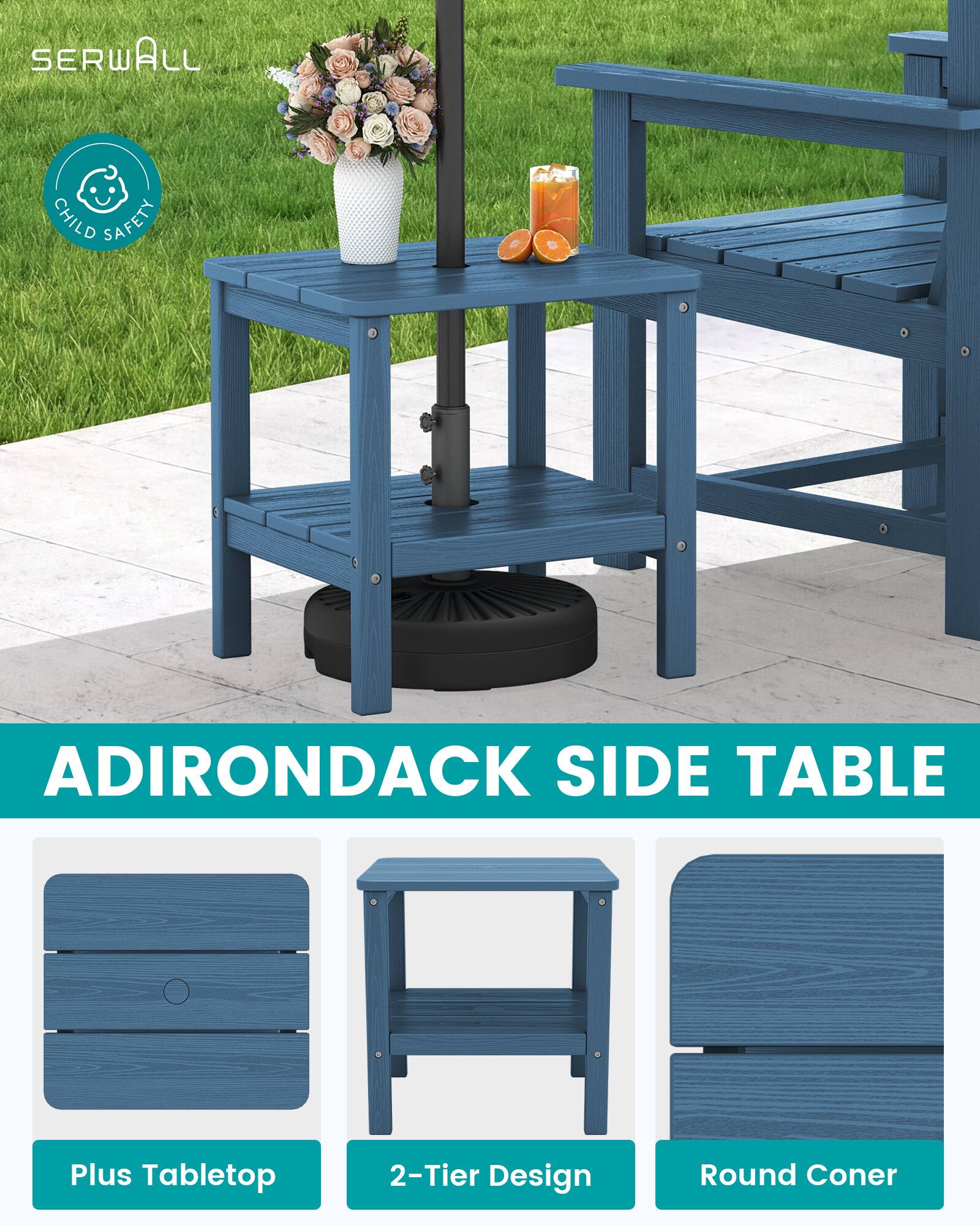 SERWALL  
CHILD SAFETY  
ADIRONDACK SIDE TABLE  
Plus Tabletop  
2-Tier Design  
Round Corner