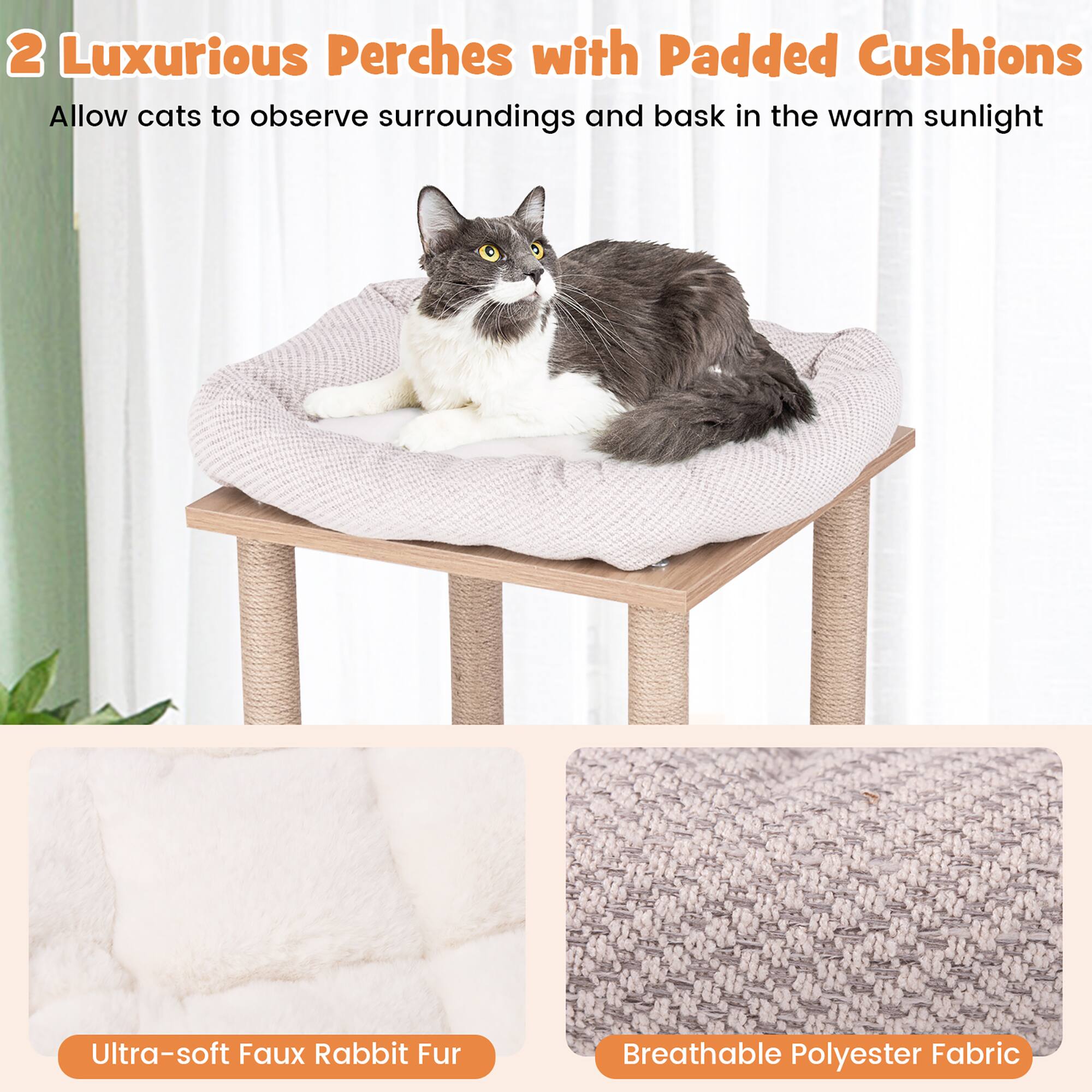 2 Luxurious Perches with Padded Cushions  
Allow cats to observe surroundings and bask in the warm sunlight  

Ultra-soft Faux Rabbit Fur  
Breathable Polyester Fabric