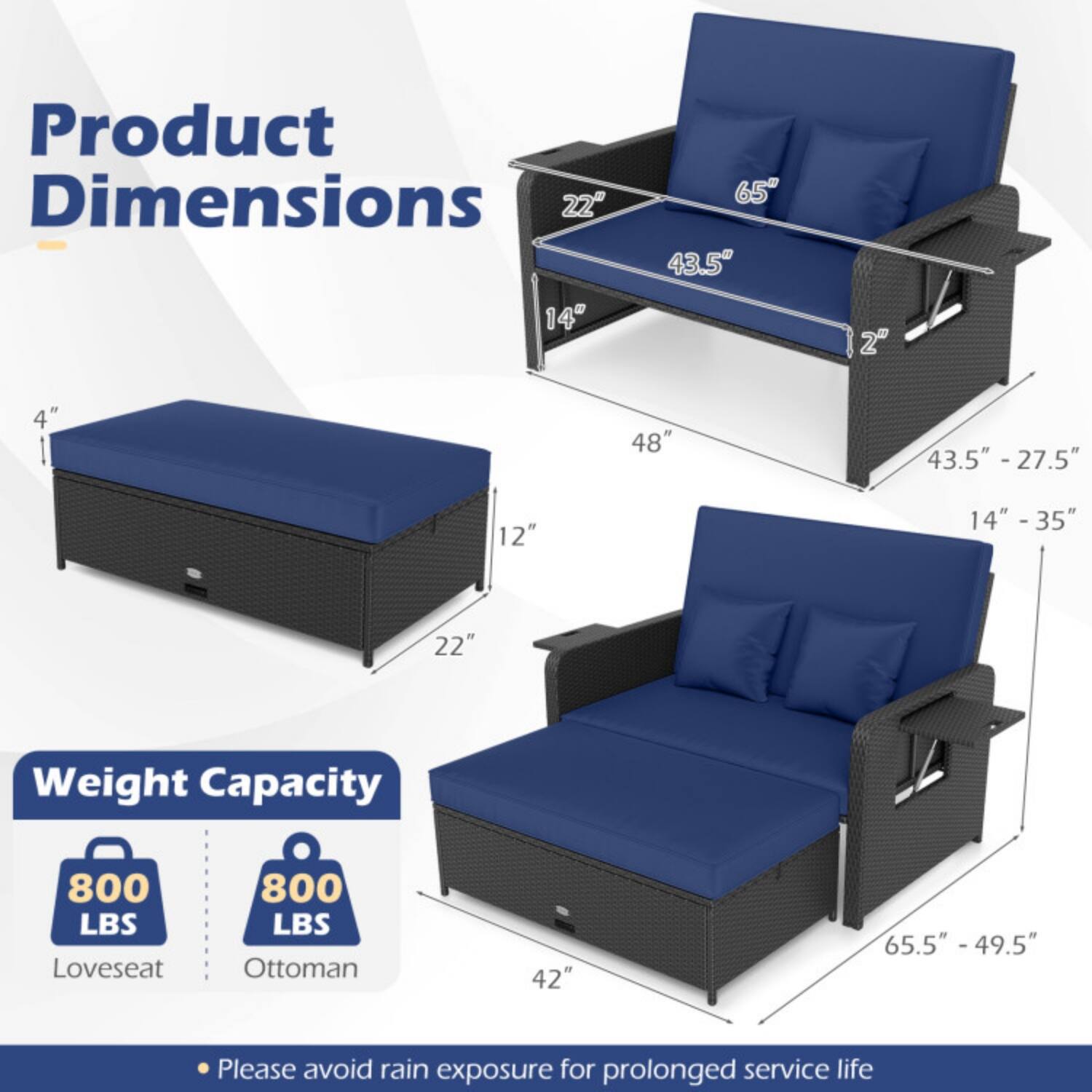 Product Dimensions

- Loveseat: 48" W x 65.5" - 49.5" D x 43.5" - 27.5" H
- Ottoman: 22" W x 14" - 35" D x 12" H

Weight Capacity

- Loveseat: 800 LBS
- Ottoman: 800 LBS

Please avoid rain exposure for prolonged service life.