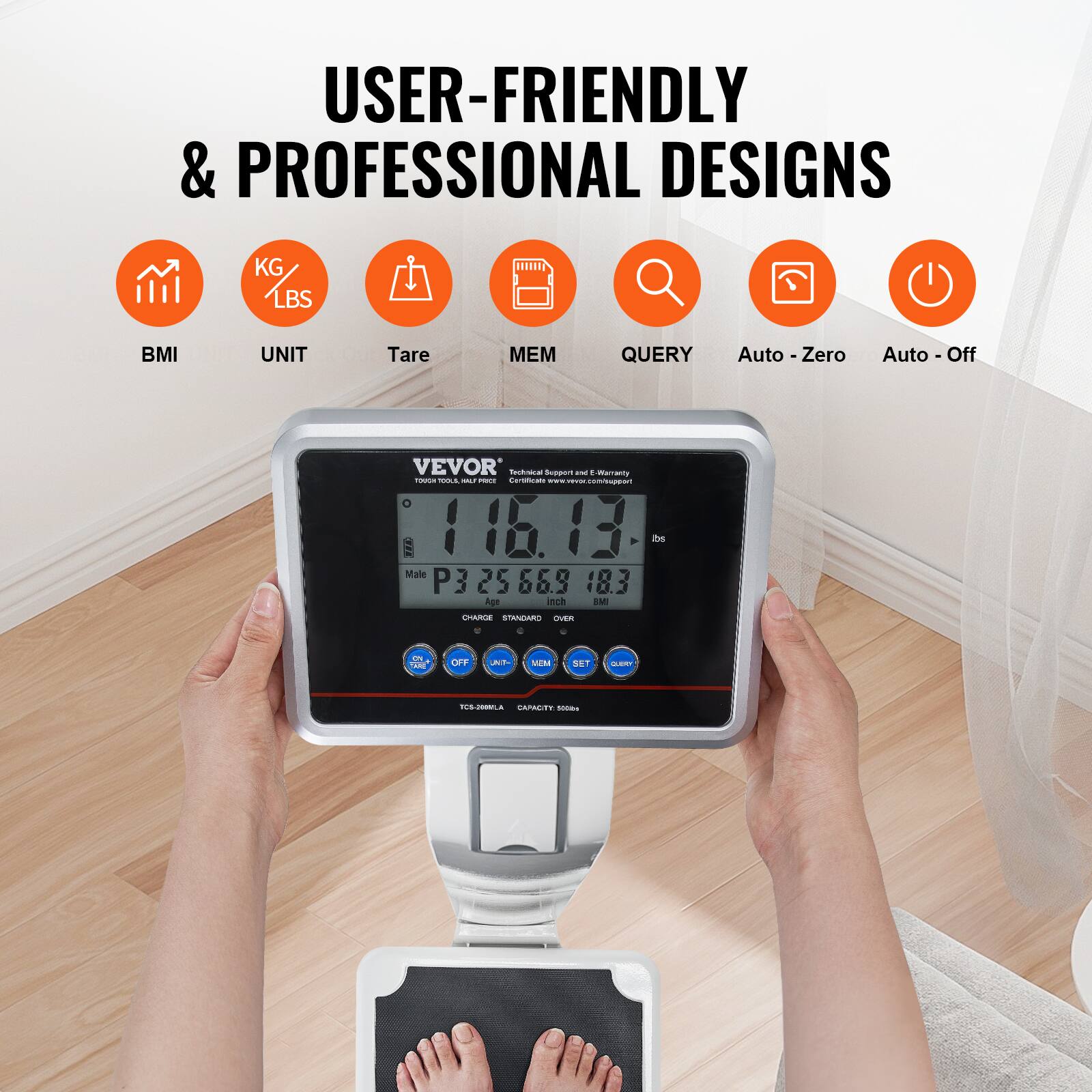 USER-FRIENDLY & PROFESSIONAL DESIGNS

- BMI
- UNIT (KG/LBS)
- Tare
- MEM
- QUERY
- Auto - Zero
- Auto - Off

VEVOR

116.3 lbs
P325669 18.3
Male
Age 50
Inch 18.3
BMI 25.6
OVER

TC-2088LA
CAPACITY 500lbs