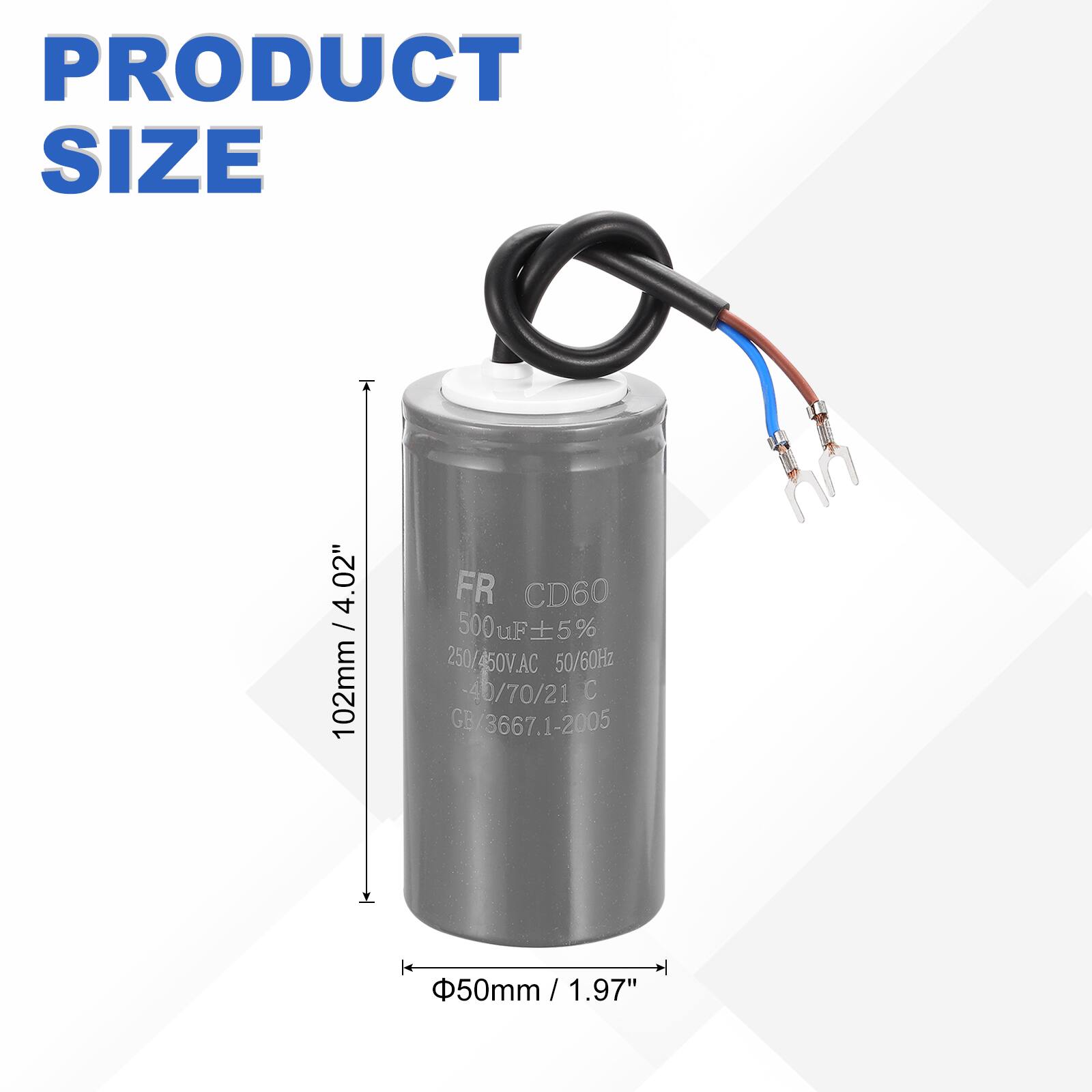 PRODUCT SIZE  
0.02" 4 / 102mm  
FR CD60  
500 500uF 5%  
250/450V.AC 50/60Hz  
-40/70/21 C  
GB/3667.1-2005  
50mm / 1.97"