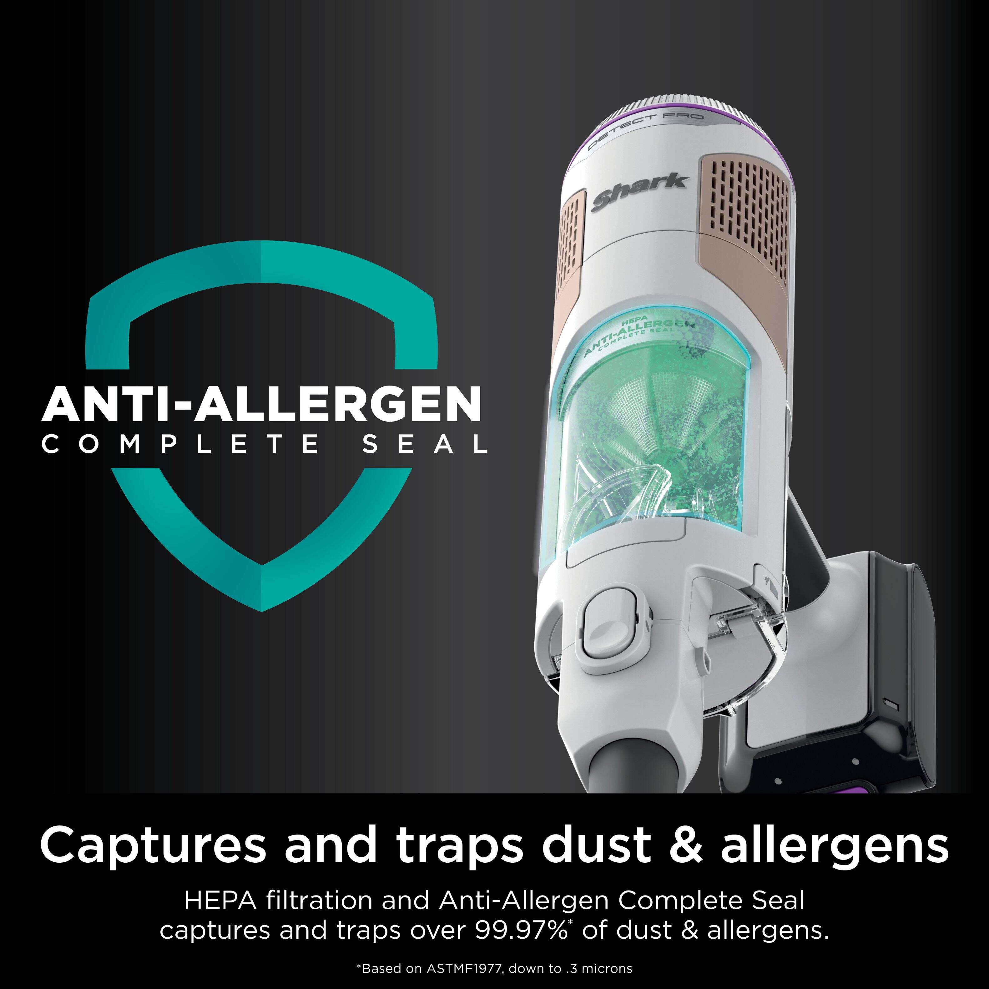 PRO OSTECT shark ANTI-ALLERGEN COMPLETE SEAL Captures and traps dust & allergens A filtration and Anti-Allergen Complete Seal captures and traps over 99.97% of dust & allergens. *Based on ASTMF1977. down to 3 microns