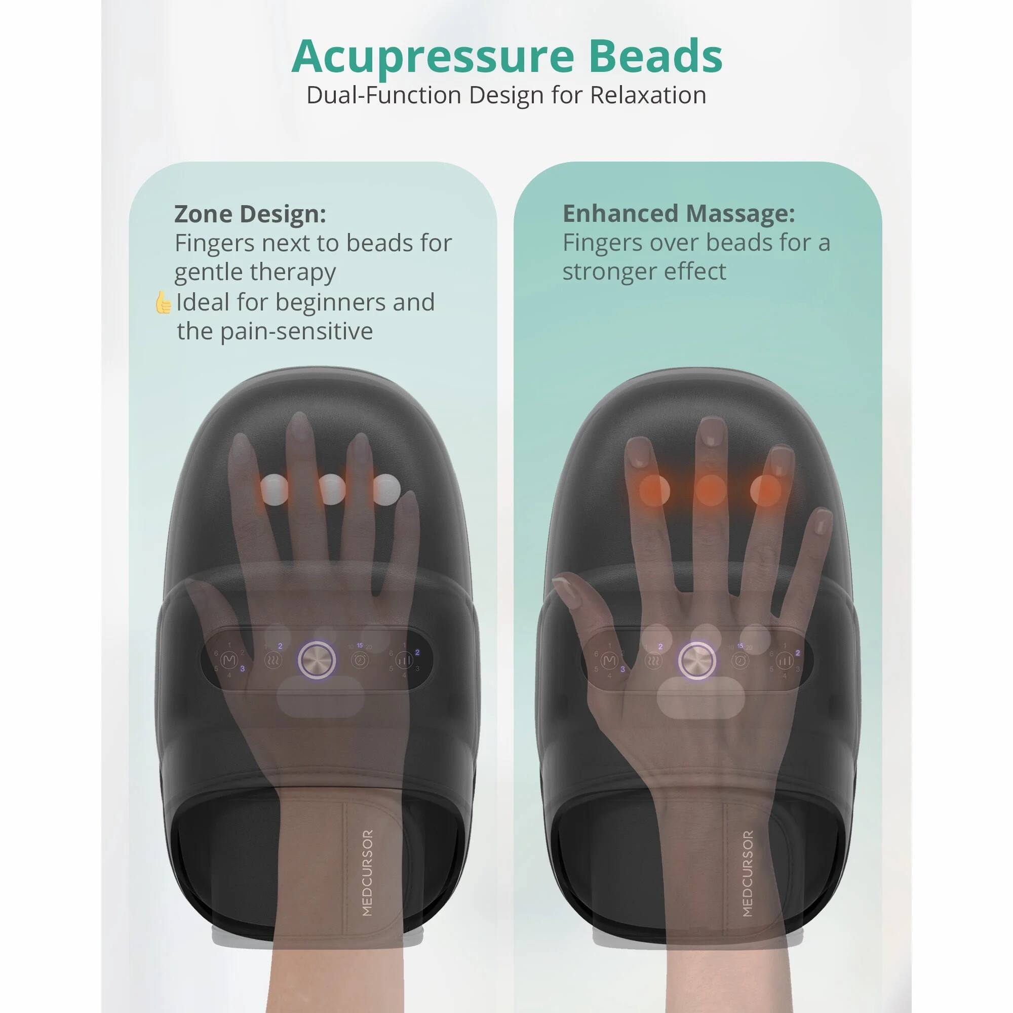 Acupressure Beads  
Dual-Function Design for Relaxation  

Zone Design:  
Fingers next to beads for gentle therapy  
Ideal for beginners and the pain-sensitive  

Enhanced Massage:  
Fingers over beads for a stronger effect