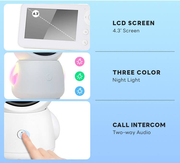4.3" LCD Screen  
4.3" Screen  
THREE COLOR Night Light  
CALL INTERCOM Two-way Audio