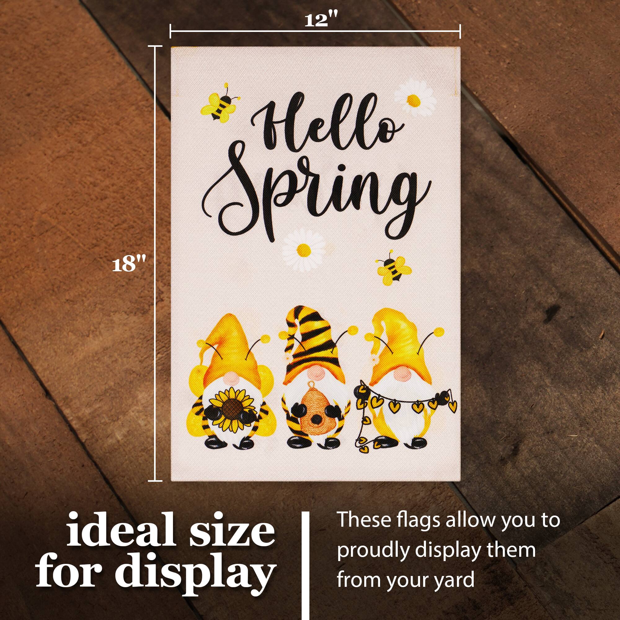 12" Hello Spring 18" These flags allow you to proudly display them from your yard

ideal size for display
