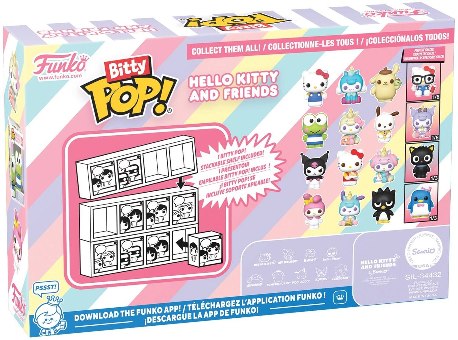 Sure, here is the corrected and grouped text from the image:

---

**Funko**  
www.funko.com

**Bitty Pop!**

**HELLO KITTY AND FRIENDS**

**COLLECT THEM ALL! / COLLECTIONNE-LES TOUS! / COLECCIONALOS TODOS!**

**1 BITTY POP! STACKABLE SHELF INCLUDED! / 1 BITTY POP! EMPILABLE INCLUS! / 1 BITTY POP! SE APILABLE!**

**PSSST!**  
**DOWNLOAD THE FUNKO APP! / TÉLÉCHARGEZ L'APPLICATION FUNKO! / DESCARGUE LA APP DE FUNKO!**

**HELLO KITTY AND FRIENDS**  
**UNDER LICENSE FROM SANRIO**  
**USA**  
**SIL-34432**  
**FUNKO, LLC**  
**2802 WETMORE AVE**  
**EVERETT, WA 98201**  
**WWW.FUNKO.COM**  
**MADE IN CHINA**

**FIND THE CHASE! / TROUVEZ LE CHASSE! / ENCUENTRA LA CH