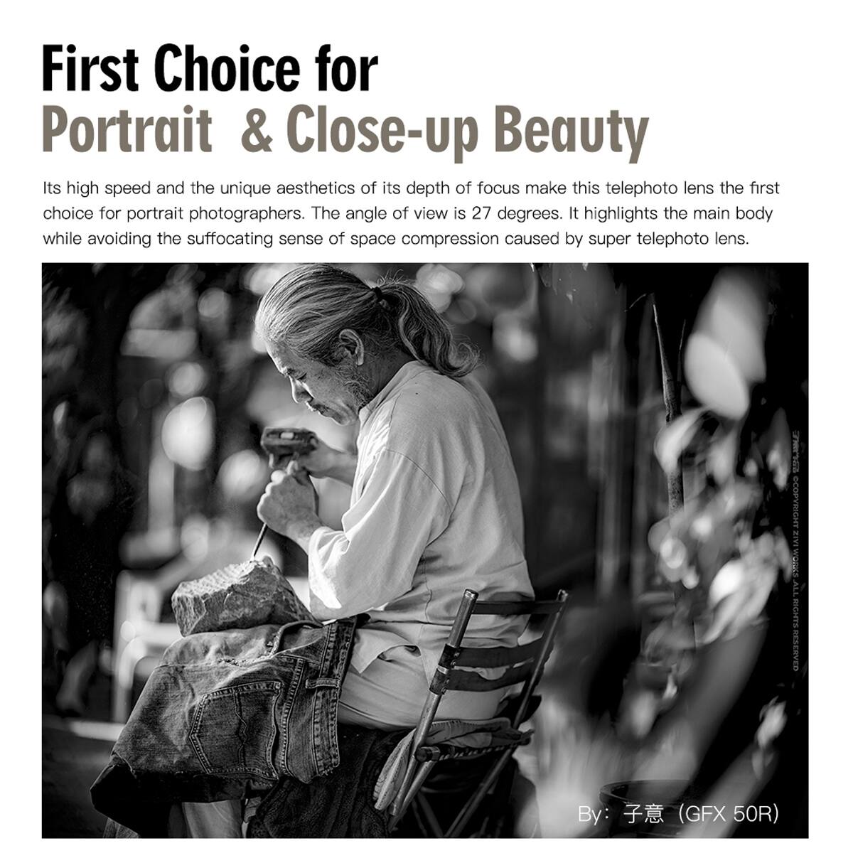 First Choice for Portrait & Close-up Beauty

Its high speed and the unique aesthetics of its depth of focus make this telephoto lens the first choice for portrait photographers. The angle of view is 27 degrees. It highlights the main body while avoiding the suffocating sense of space compression caused by super telephoto lens.

COPYRIGHT ZIVI WORKS ALL RIGHTS RESERVED

By: 子意 (GFX 50R)