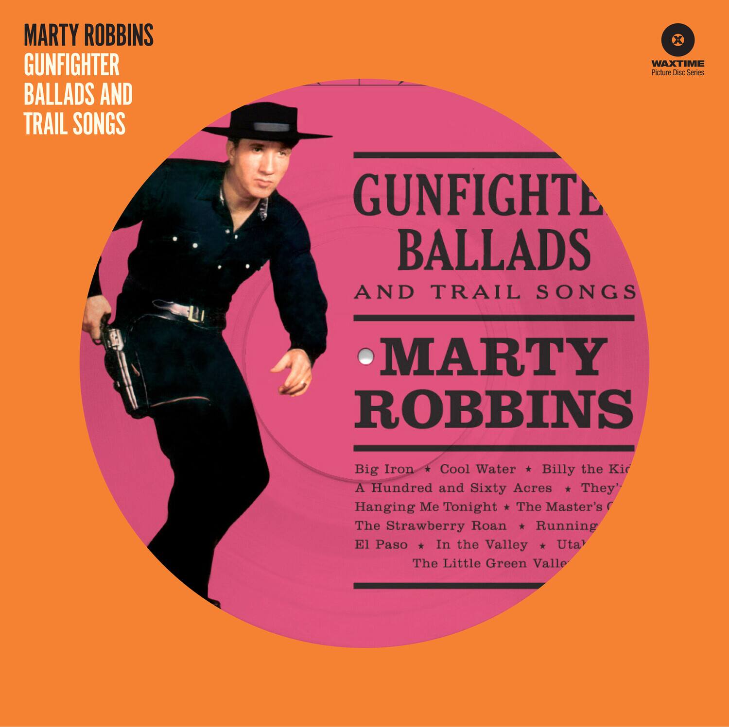 MARTY ROBBINS  
GUNFIGHTER BALLADS AND TRAIL SONGS  

GUNFIGHTER BALLADS AND TRAIL SONGS  
MARTY ROBBINS  

Big Iron * Cool Water * Billy the Kid  
A Hundred and Sixty Acres * They're Hanging Me Tonight * The Master's  
The Strawberry Roan * Running El Paso * In the Valley * Utah  
The Little Green Valley  

WAXTIME  
Picture Disc Series