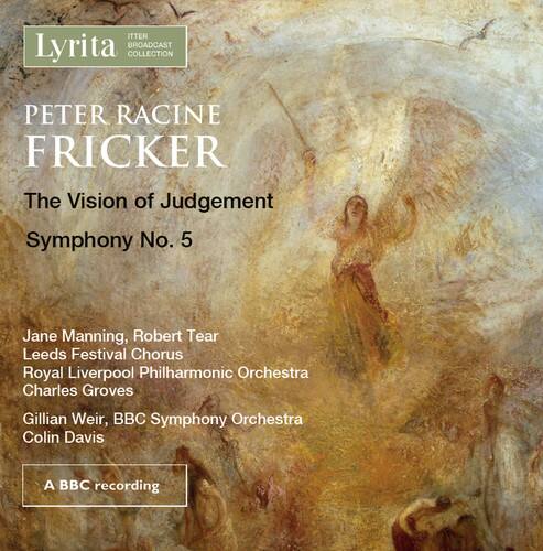 **Lyrita Broadcast Collection**

**PETER RACINE FRICKER**

**The Vision of Judgement**  
**Symphony No. 5**

Jane Manning, Robert Tear  
Leeds Festival Chorus  
Royal Liverpool Philharmonic Orchestra  
Charles Groves

Gillian Weir, BBC Symphony Orchestra  
Colin Davis

A BBC recording