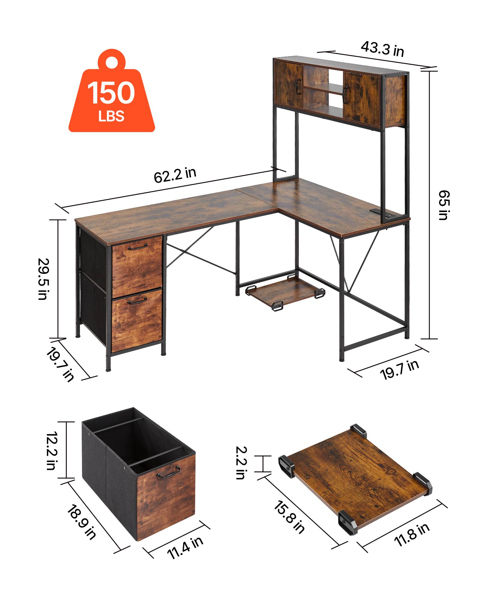 43.3 in  
150 LBS  
62.2 in  
65 in  
29.5 in  
19.7 in  
19.7 in  
12.2 in  
18.9 in  
11.4 in  
2.2 in  
15.8 in  
11.8 in