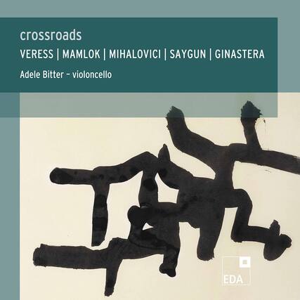 crossroads
VERESS | MAMLOK | MIHALOVICI | SAYGUN | GINASTERA
Adele Bitter - violoncello
EDA