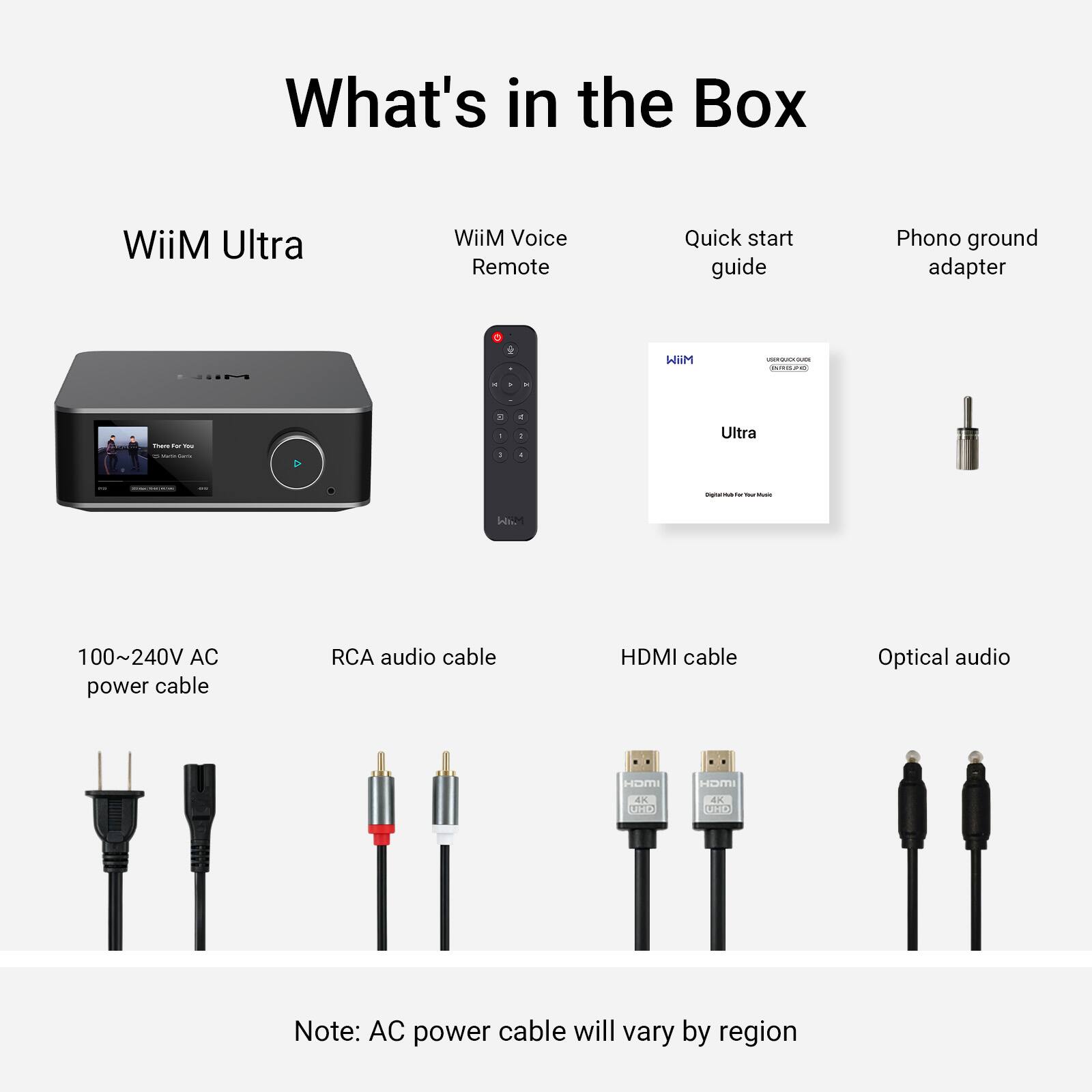 What's in the Box

- WiiM Ultra
- WiiM Voice Remote
- Quick start guide
- Phono ground adapter
- 100~240V AC power cable
- RCA audio cable
- HDMI cable
- Optical audio

Note: AC power cable will vary by region