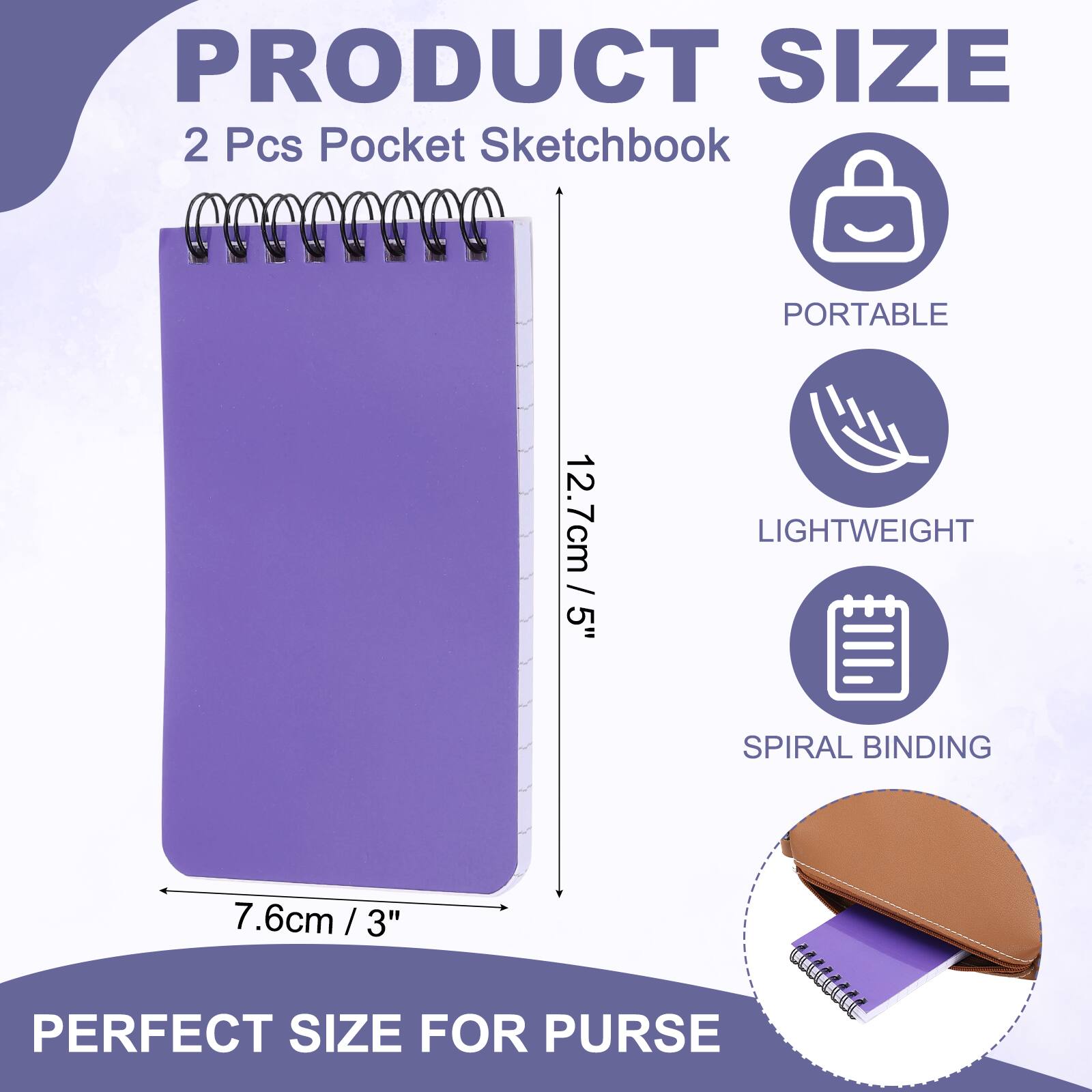 PRODUCT SIZE  
2 Pcs Pocket Sketchbook  
PORTABLE  
12.7cm / 5"  
LIGHTWEIGHT  
SPIRAL BINDING  
7.6cm / 3"  
PERFECT SIZE FOR PURSE
