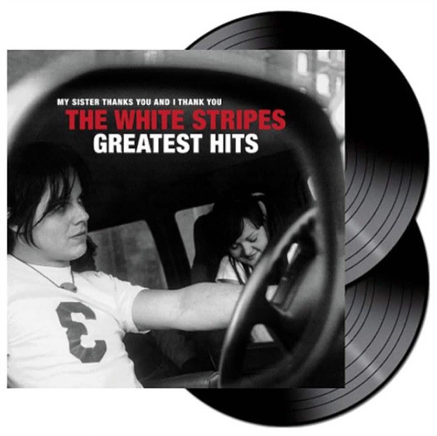 MY SISTER THANKS YOU AND I THANK YOU  
THE WHITE STRIPES  
GREATEST HITS